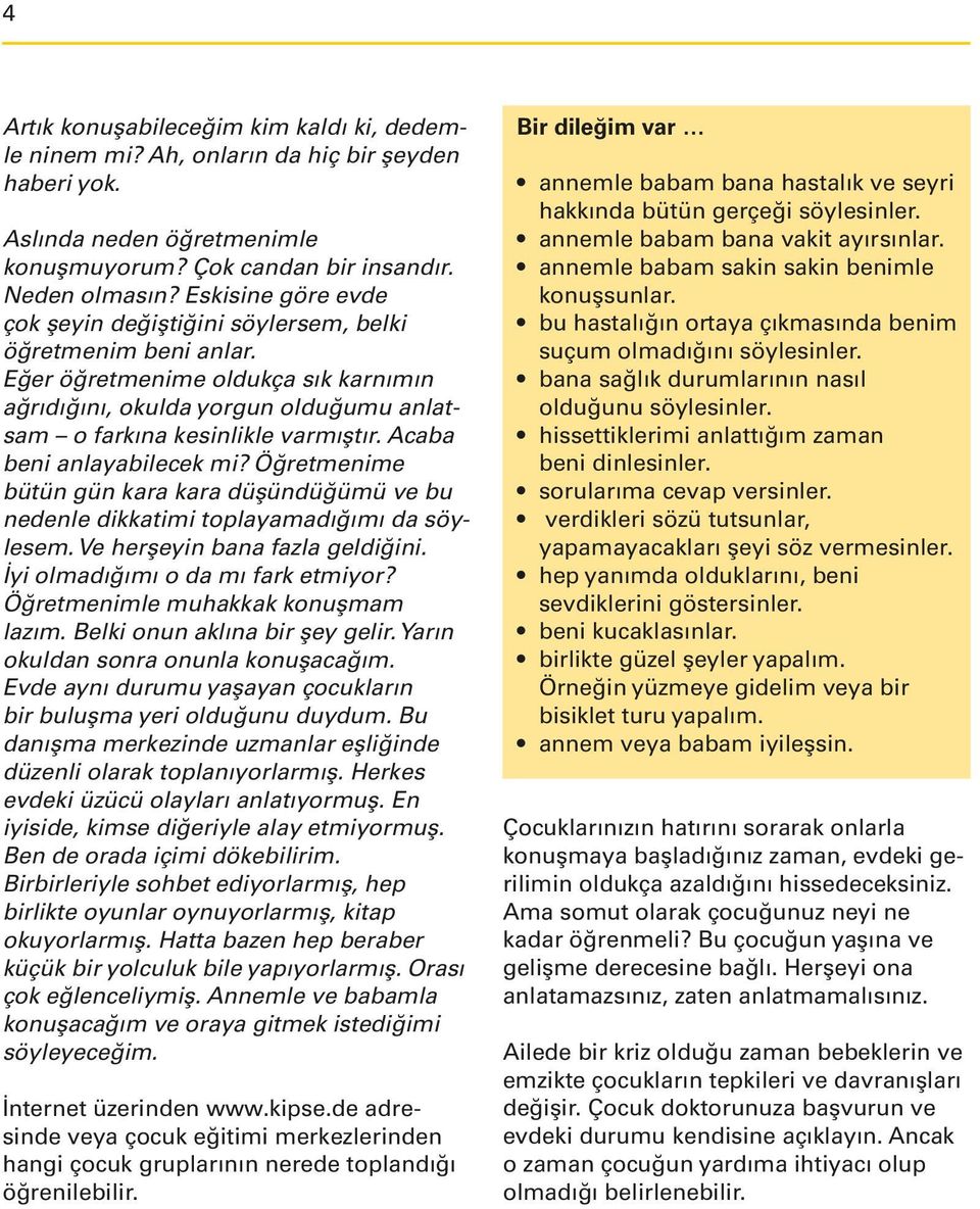 Acaba beni anlayabilecek mi? Öğretmenime bütün gün kara kara düşündüğümü ve bu nedenle dikkatimi toplayamadığımı da söylesem. Ve herşeyin bana fazla geldiğini. İyi olmadığımı o da mı fark etmiyor?