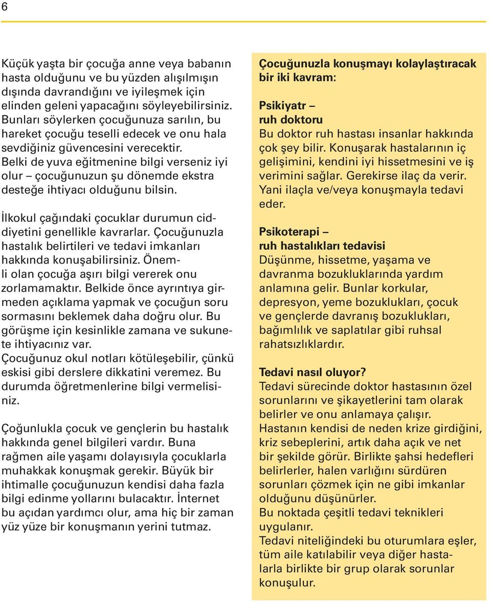 Belki de yuva eğitmenine bilgi verseniz iyi olur çocuğunuzun şu dönemde ekstra desteğe ihtiyacı olduğunu bilsin. İlkokul çağındaki çocuklar durumun ciddiyetini genellikle kavrarlar.