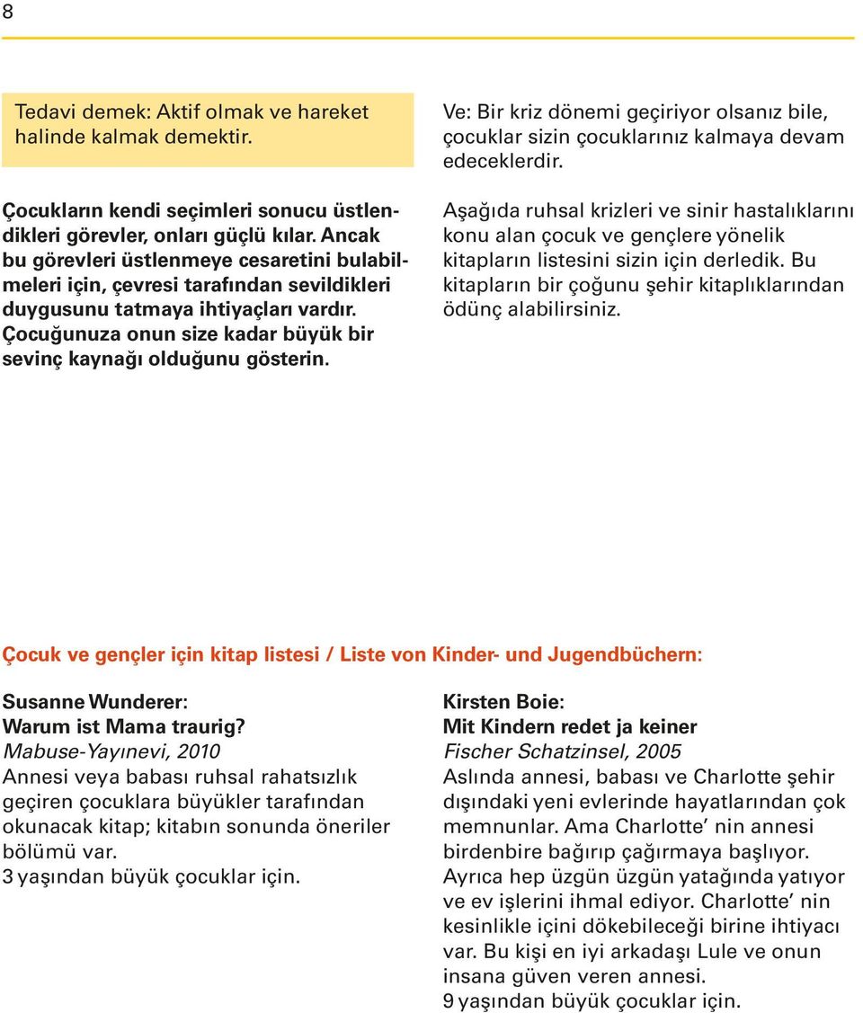 Çocuğunuza onun size kadar büyük bir sevinç kaynağı olduğunu gösterin. Ve: Bir kriz dönemi geçiriyor olsanız bile, çocuklar sizin çocuklarınız kalmaya devam edeceklerdir.