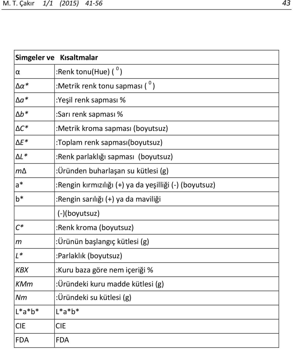 a* :Rengin kırmızılığı (+) ya da yeşilliği ( ) (boyutsuz) b* :Rengin sarılığı (+) ya da maviliği ( )(boyutsuz) C* :Renk kroma (boyutsuz) m :Ürünün başlangıç