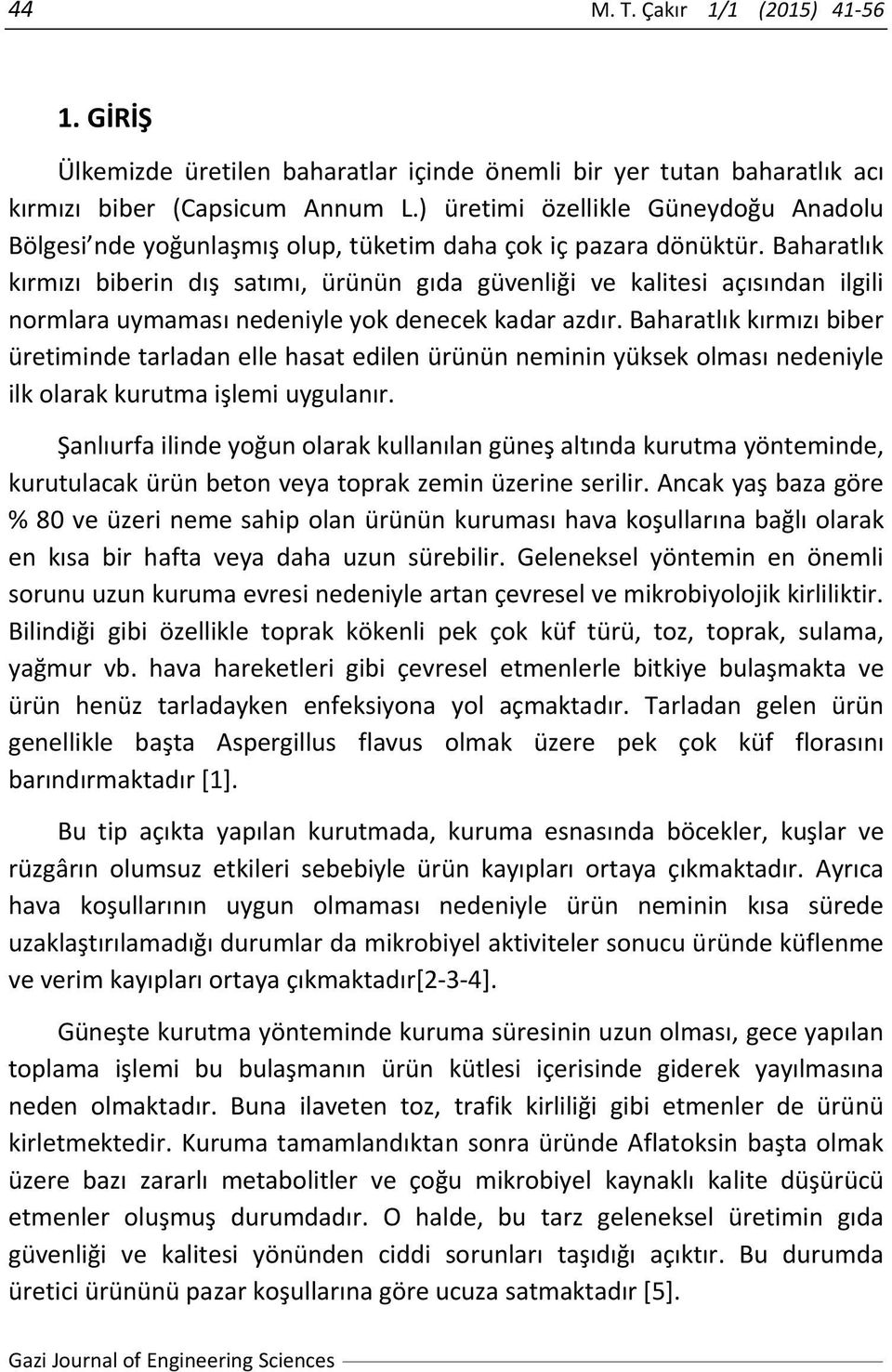 Baharatlık kırmızı biberin dış satımı, ürünün gıda güvenliği ve kalitesi açısından ilgili normlara uymaması nedeniyle yok denecek kadar azdır.