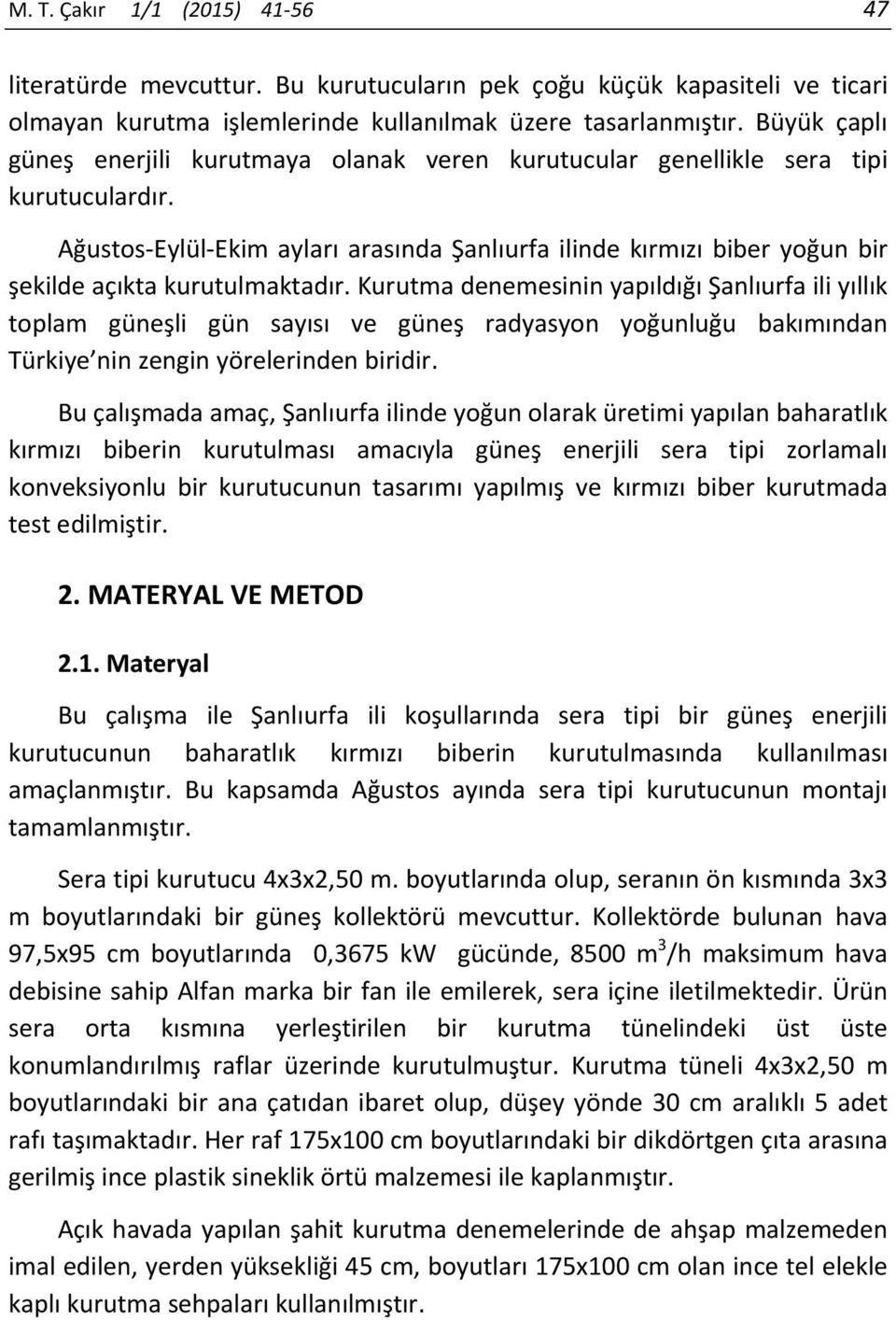 Ağustos Eylül Ekim ayları arasında Şanlıurfa ilinde kırmızı biber yoğun bir şekilde açıkta kurutulmaktadır.