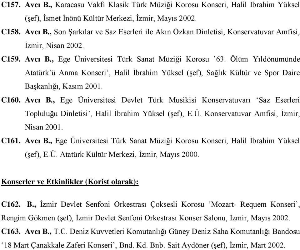 Ü. Konservatuvar Amfisi, İzmir, Nisan 2001. C161. Avcı B., Ege Üniversitesi Türk Sanat Müziği Korosu Konseri, Halil İbrahim Yüksel (şef), E.Ü. Atatürk Kültür Merkezi, İzmir, Mayıs 2000.