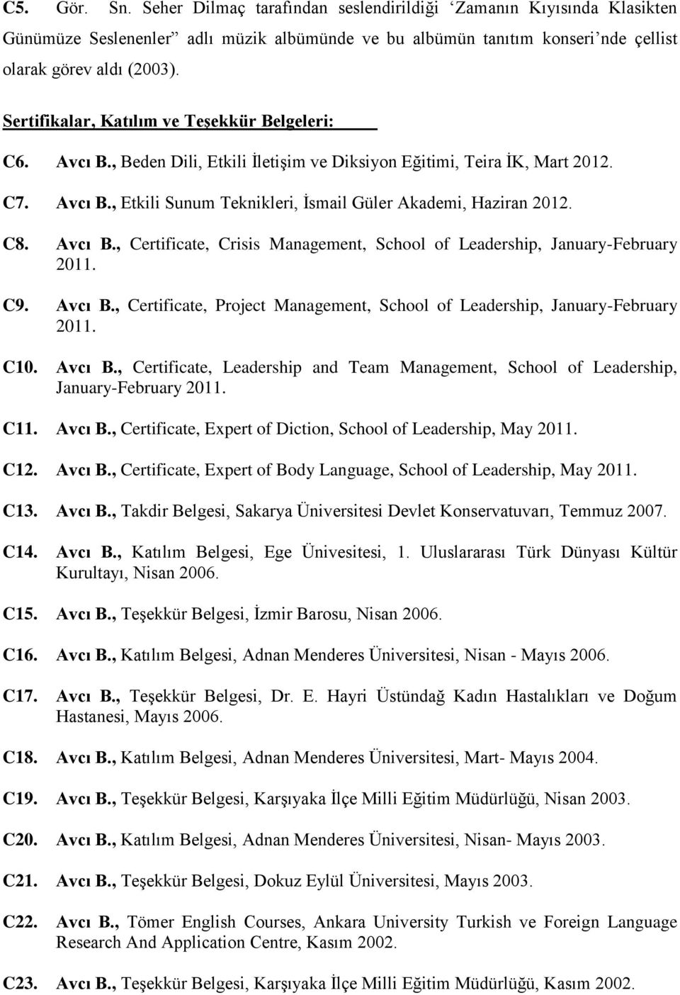 C8. Avcı B., Certificate, Crisis Management, School of Leadership, January-February 2011. C9. Avcı B., Certificate, Project Management, School of Leadership, January-February 2011. C10. Avcı B., Certificate, Leadership and Team Management, School of Leadership, January-February 2011.