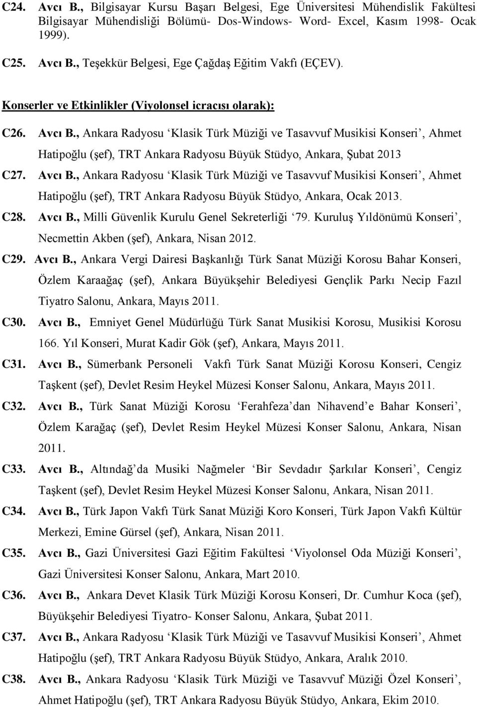 , Ankara Radyosu Klasik Türk Müziği ve Tasavvuf Musikisi Konseri, Ahmet Hatipoğlu (şef), TRT Ankara Radyosu Büyük Stüdyo, Ankara, Şubat 2013 C27. Avcı B.