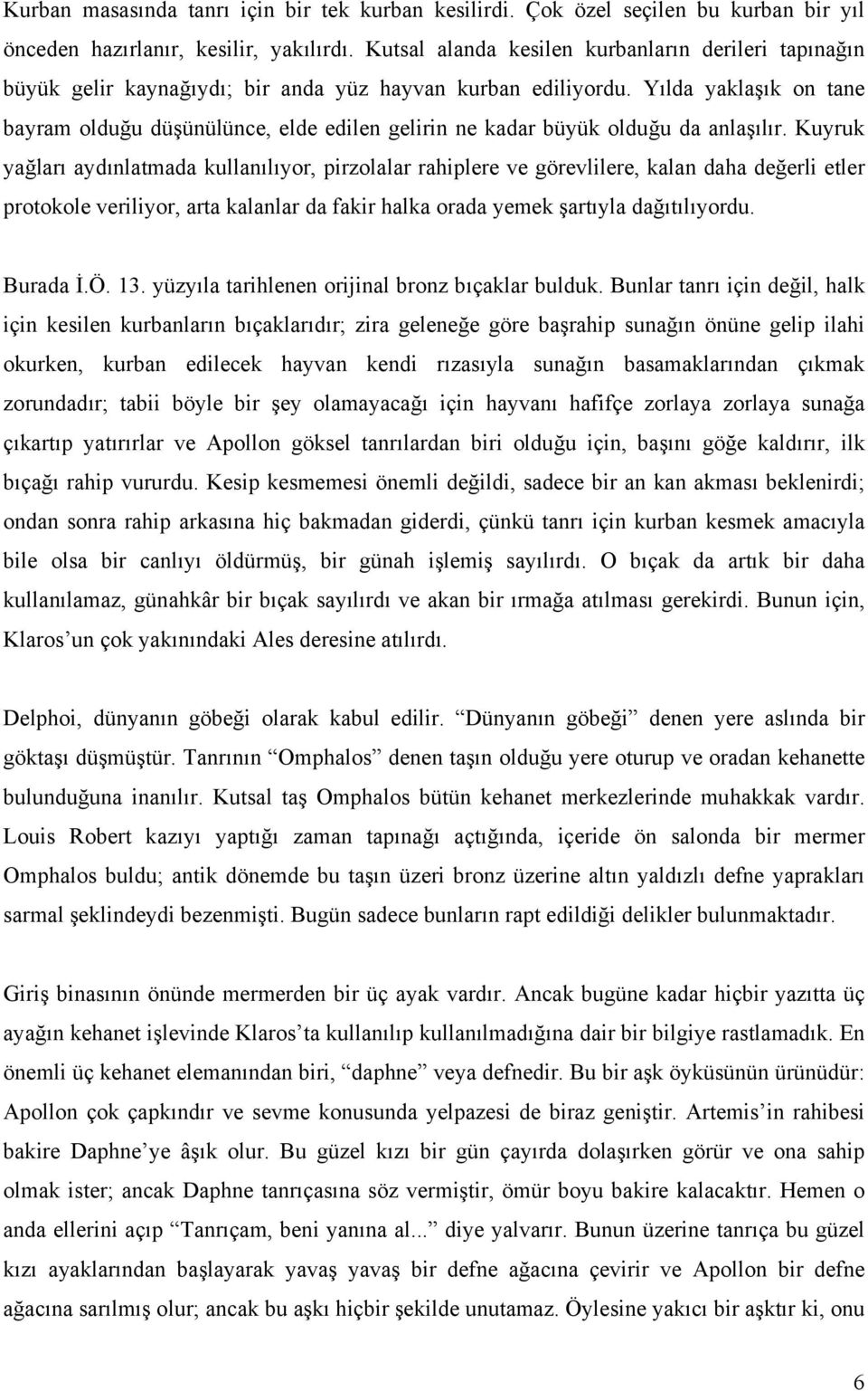 Yılda yaklaşık on tane bayram olduğu düşünülünce, elde edilen gelirin ne kadar büyük olduğu da anlaşılır.