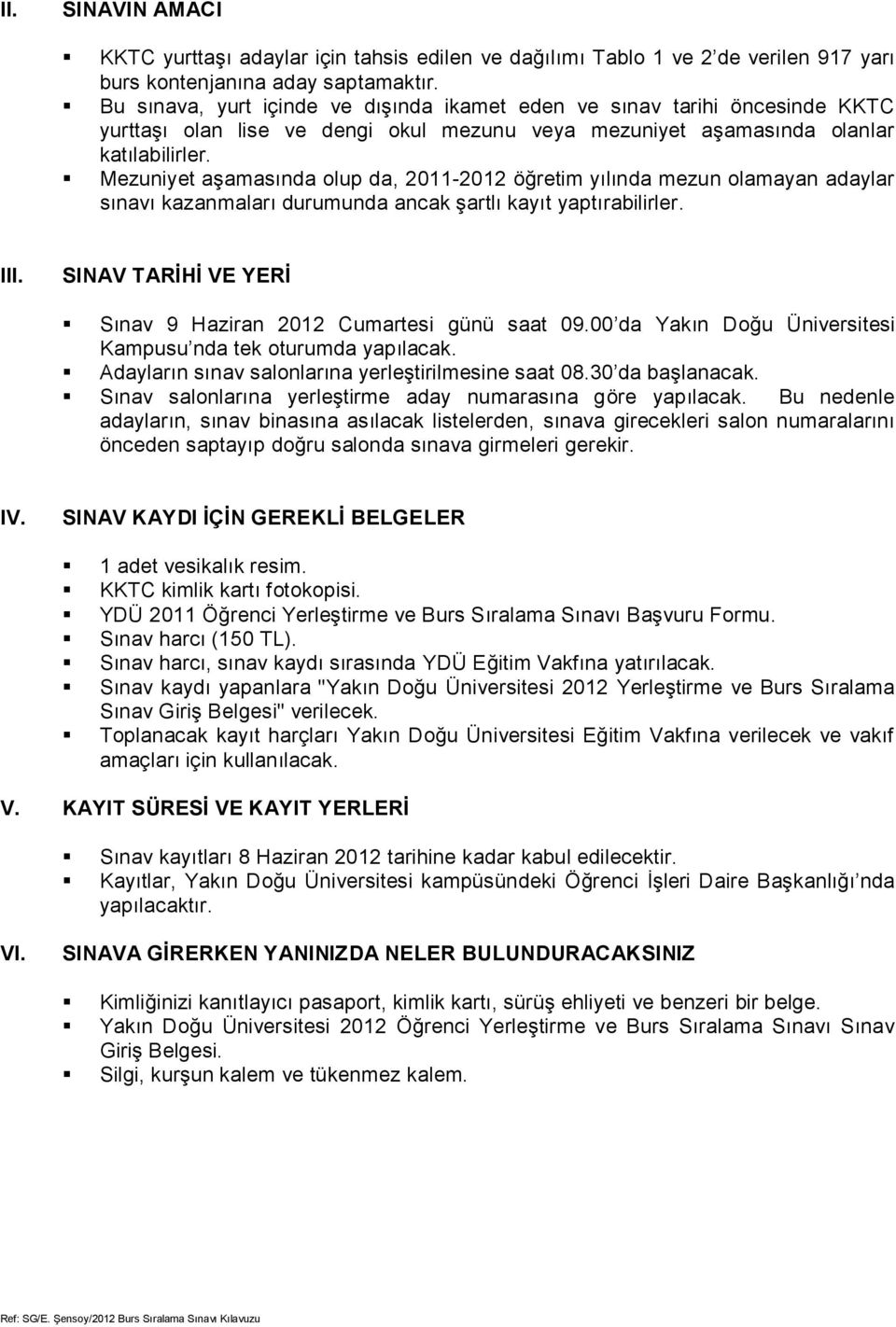 Mezuniyet aşamasında olup da, 111 öğretim yılında mezun olamayan adaylar sınavı kazanmaları durumunda ancak şartlı kayıt yaptırabilirler. III.