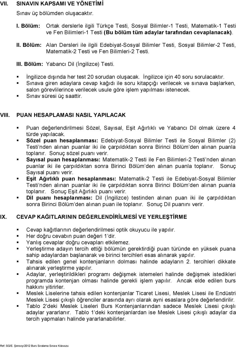 Bölüm: Alan Dersleri ile ilgili EdebiyatSosyal Bilimler Testi, Sosyal Bilimler Testi, Matematik Testi ve Fen Bilimleri Testi. III. Bölüm: Yabancı Dil (İngilizce) Testi.