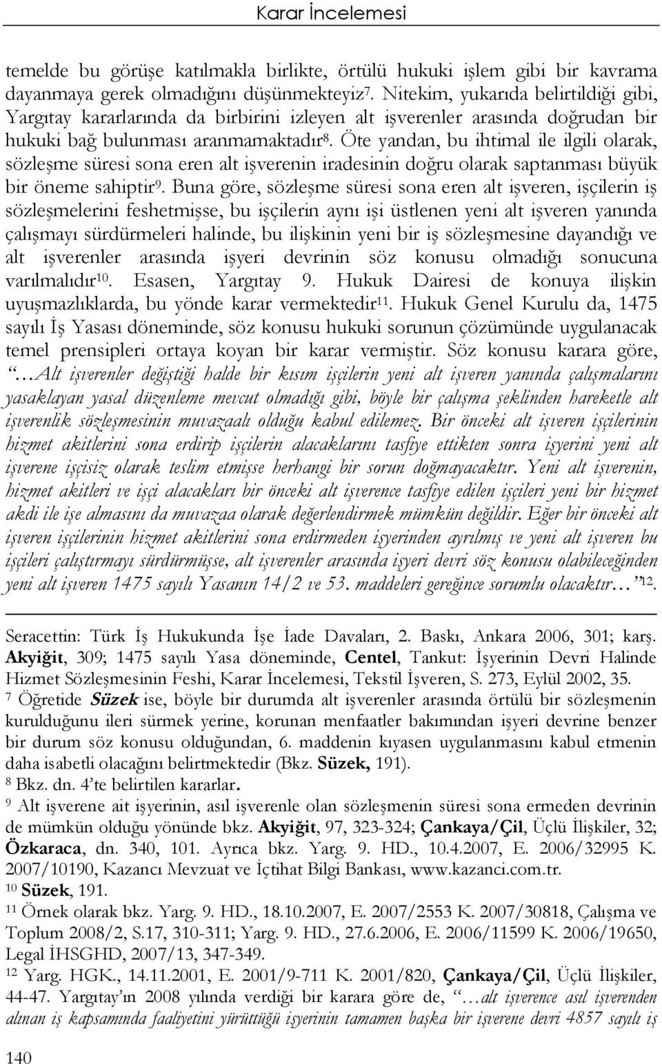 Öte yandan, bu ihtimal ile ilgili olarak, sözleşme süresi sona eren alt işverenin iradesinin doğru olarak saptanması büyük bir öneme sahiptir 9.