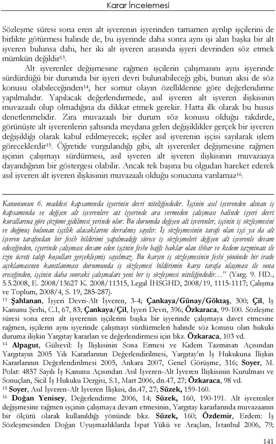 Alt işverenler değişmesine rağmen işçilerin çalışmasını aynı işyerinde sürdürdüğü bir durumda bir işyeri devri bulunabileceği gibi, bunun aksi de söz konusu olabileceğinden 14, her somut olayın