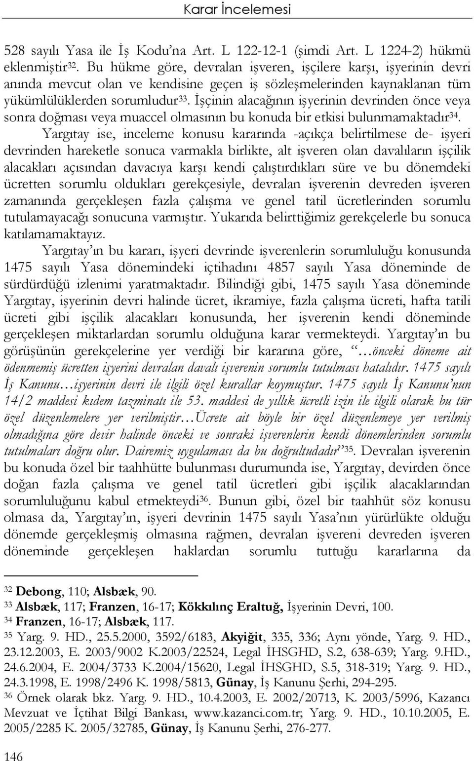 İşçinin alacağının işyerinin devrinden önce veya sonra doğması veya muaccel olmasının bu konuda bir etkisi bulunmamaktadır 34.