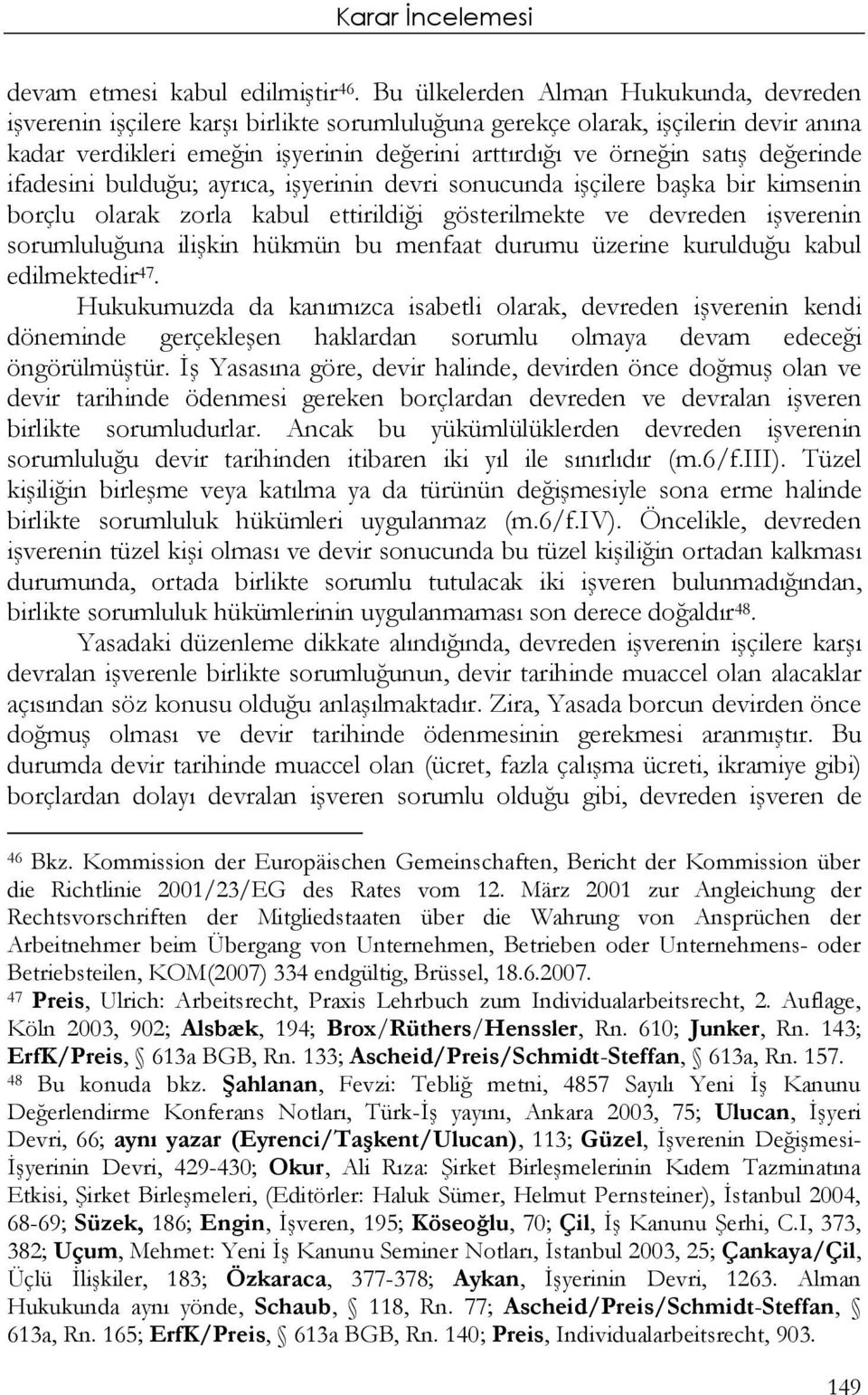 değerinde ifadesini bulduğu; ayrıca, işyerinin devri sonucunda işçilere başka bir kimsenin borçlu olarak zorla kabul ettirildiği gösterilmekte ve devreden işverenin sorumluluğuna ilişkin hükmün bu