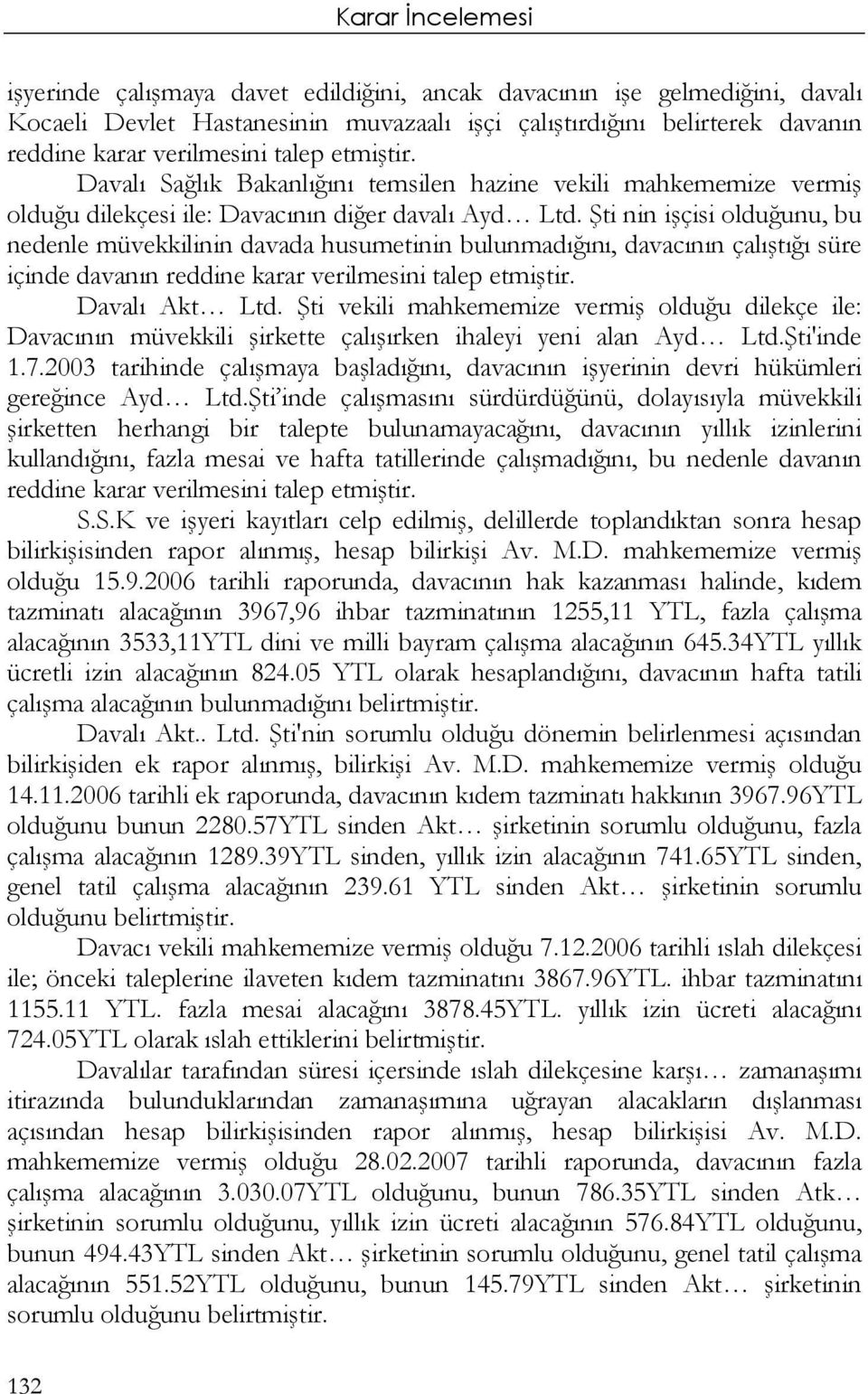 Şti nin işçisi olduğunu, bu nedenle müvekkilinin davada husumetinin bulunmadığını, davacının çalıştığı süre içinde davanın reddine karar verilmesini talep etmiştir. Davalı Akt Ltd.