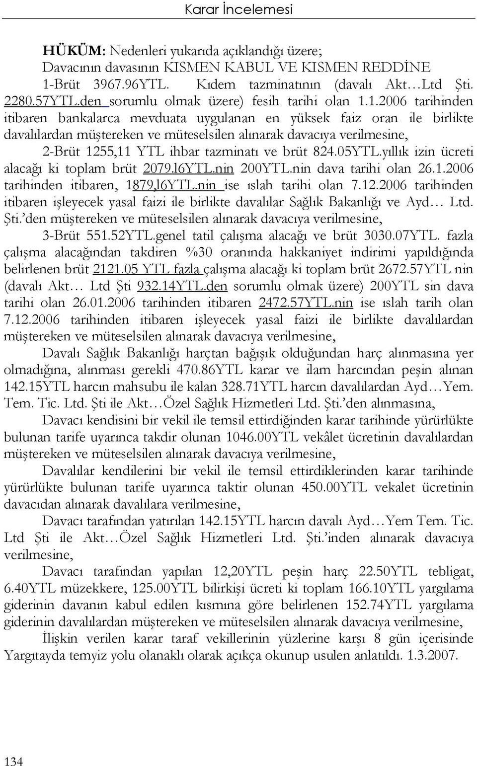 1.2006 tarihinden itibaren bankalarca mevduata uygulanan en yüksek faiz oran ile birlikte davalılardan müştereken ve müteselsilen alınarak davacıya verilmesine, 2-Brüt 1255,11 YTL ihbar tazminatı ve