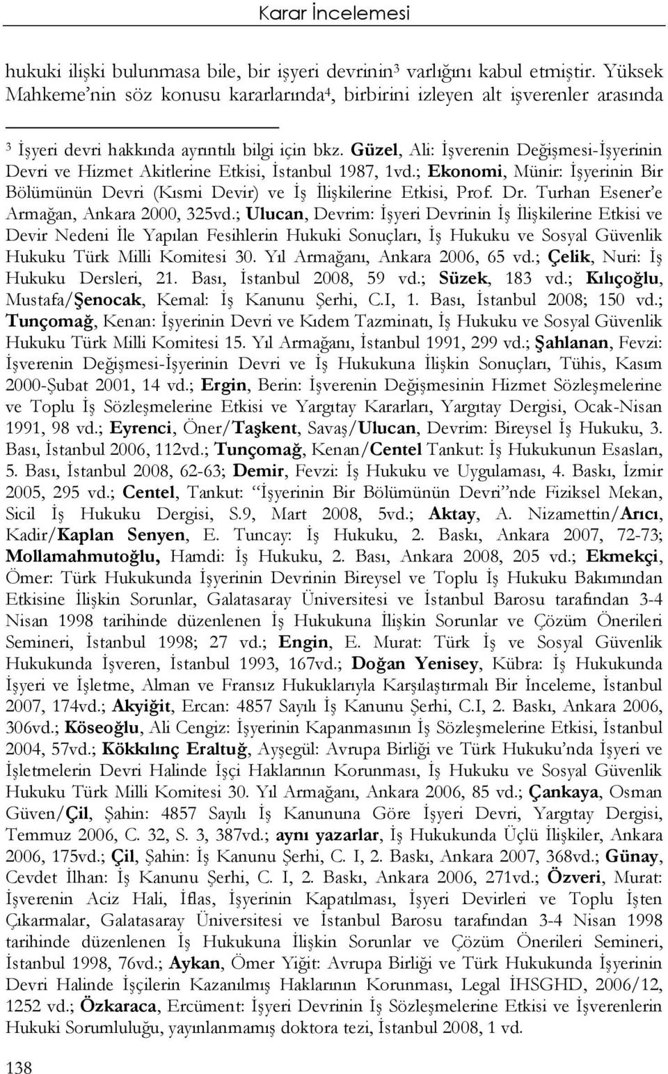 Güzel, Ali: İşverenin Değişmesi-İşyerinin Devri ve Hizmet Akitlerine Etkisi, İstanbul 1987, 1vd.; Ekonomi, Münir: İşyerinin Bir Bölümünün Devri (Kısmi Devir) ve İş İlişkilerine Etkisi, Prof. Dr.