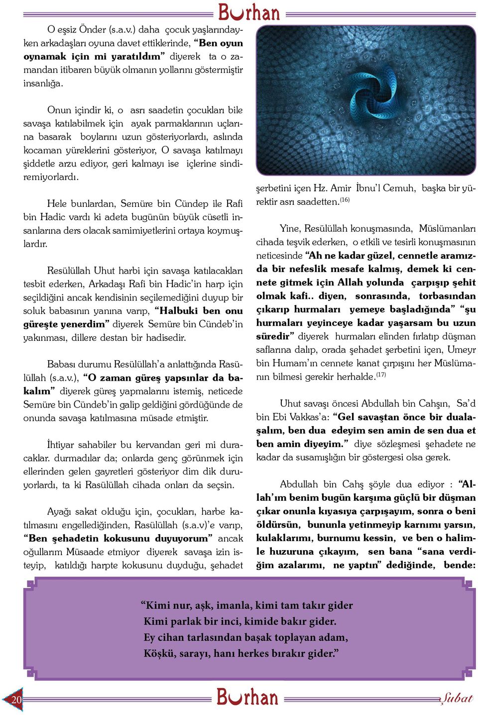 Onun içindir ki, o asrı saadetin çocukları bile savaşa katılabilmek için ayak parmaklarının uçlarına basarak boylarını uzun gösteriyorlardı, aslında kocaman yüreklerini gösteriyor, O savaşa katılmayı