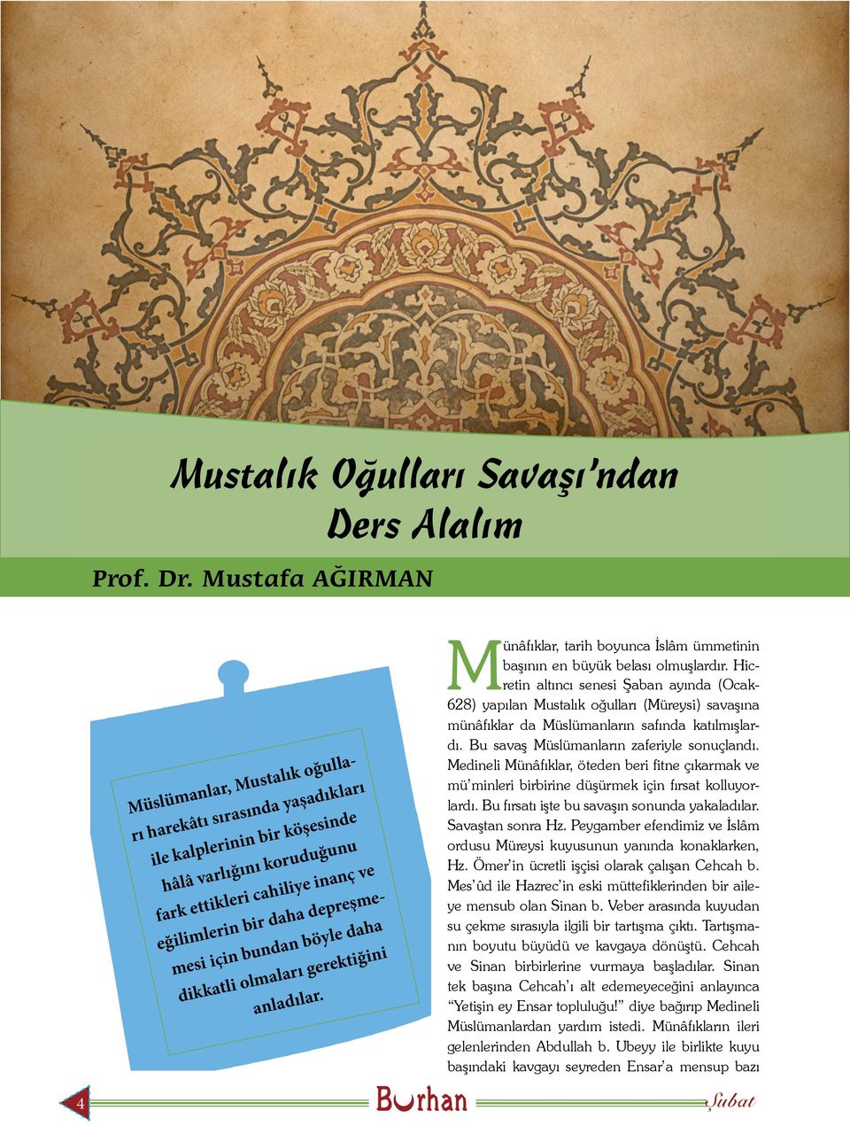 depreşmemesi için bundan böyle daha dikkatli olmaları gerektiğini anladılar. Münâfıklar, tarih boyunca İslâm ümmetinin başının en büyük belası olmuşlardır.