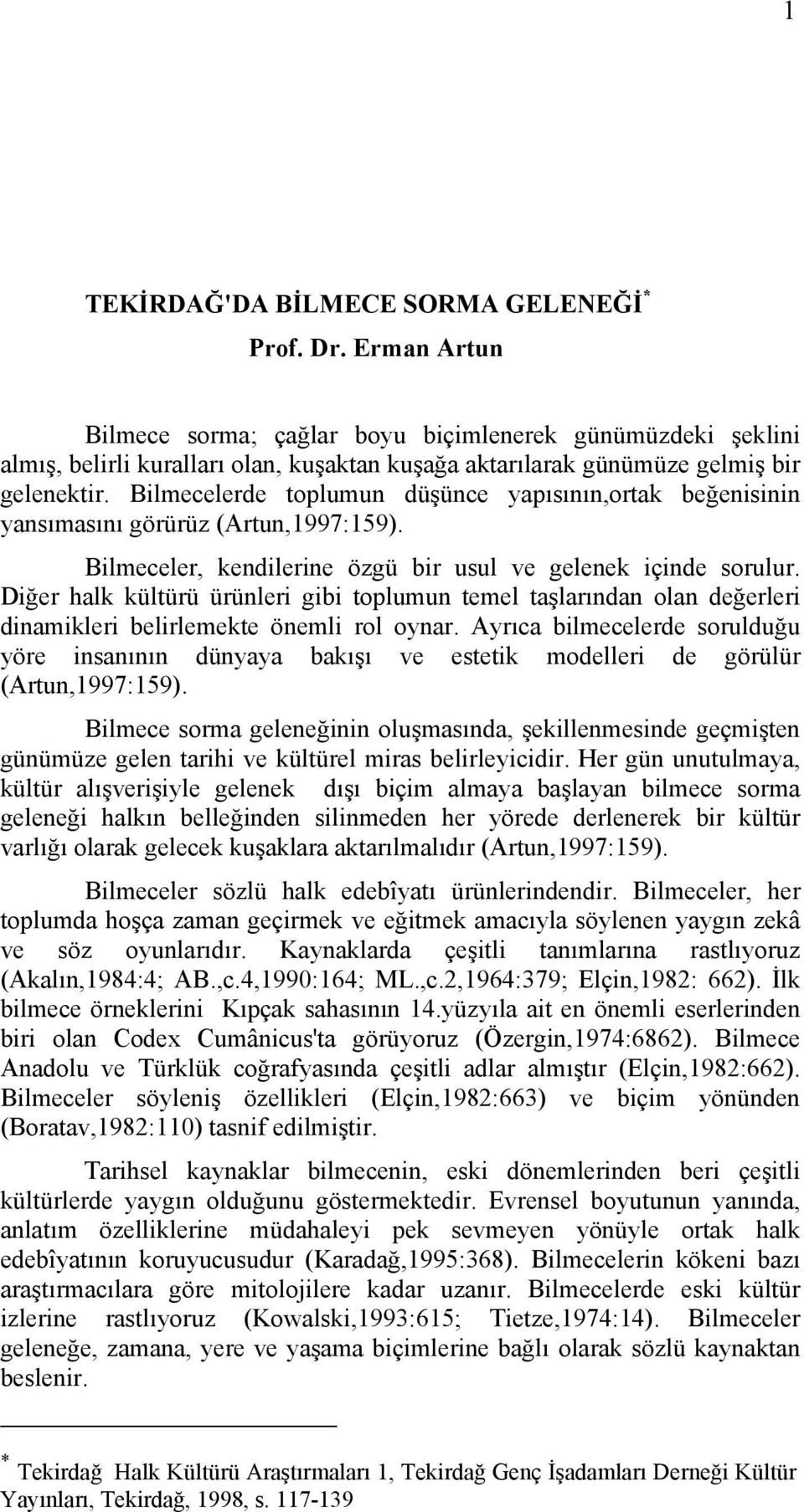 Bilmecelerde toplumun düşünce yapısının,ortak beğenisinin yansımasını görürüz (Artun,1997:159). Bilmeceler, kendilerine özgü bir usul ve gelenek içinde sorulur.