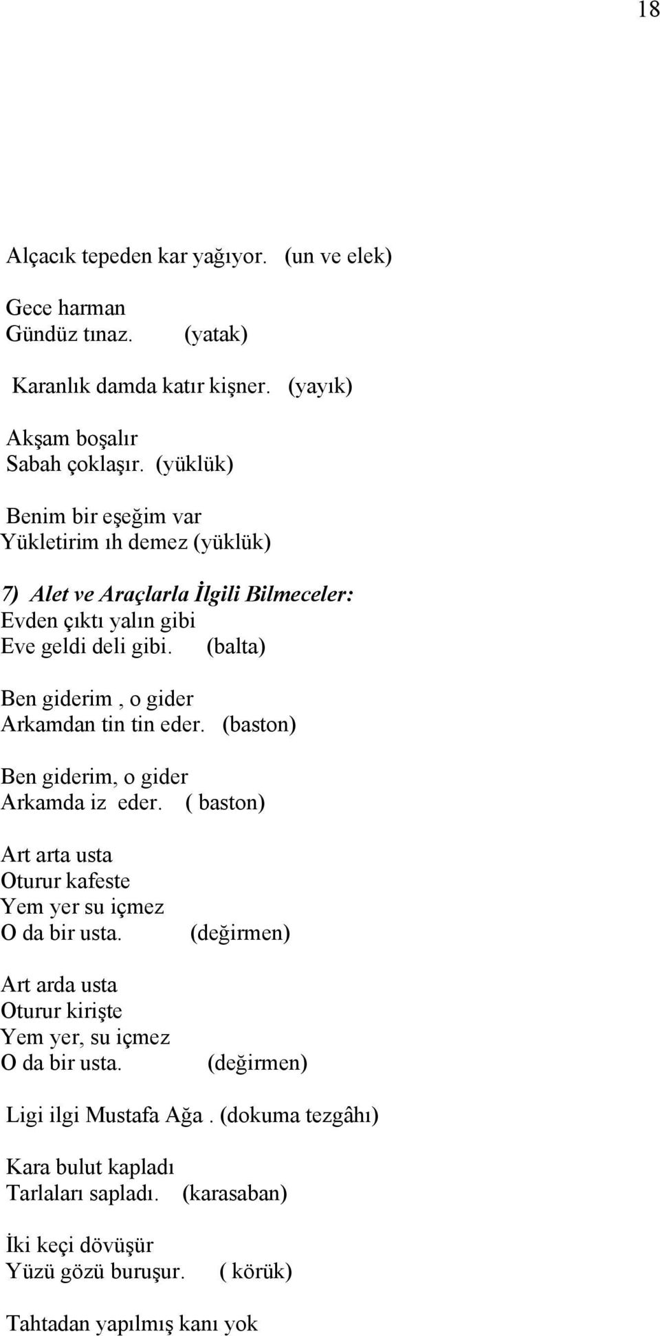 (balta) Ben giderim, o gider Arkamdan tin tin eder. (baston) Ben giderim, o gider Arkamda iz eder. ( baston) Art arta usta Oturur kafeste Yem yer su içmez O da bir usta.