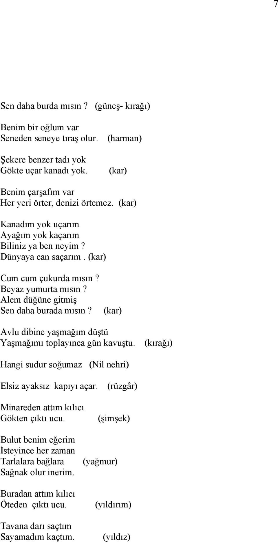 Beyaz yumurta mısın? Alem düğüne gitmiş Sen daha burada mısın? (kar) Avlu dibine yaşmağım düştü Yaşmağımı toplayınca gün kavuştu.