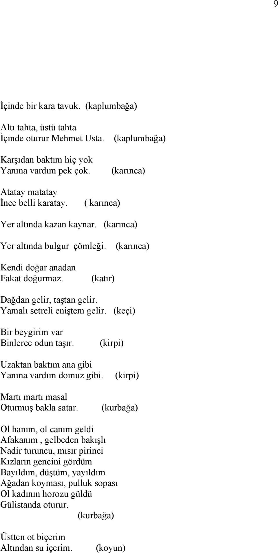 (keçi) Bir beygirim var Binlerce odun taşır. (kirpi) Uzaktan baktım ana gibi Yanına vardım domuz gibi. (kirpi) Martı martı masal Oturmuş bakla satar.