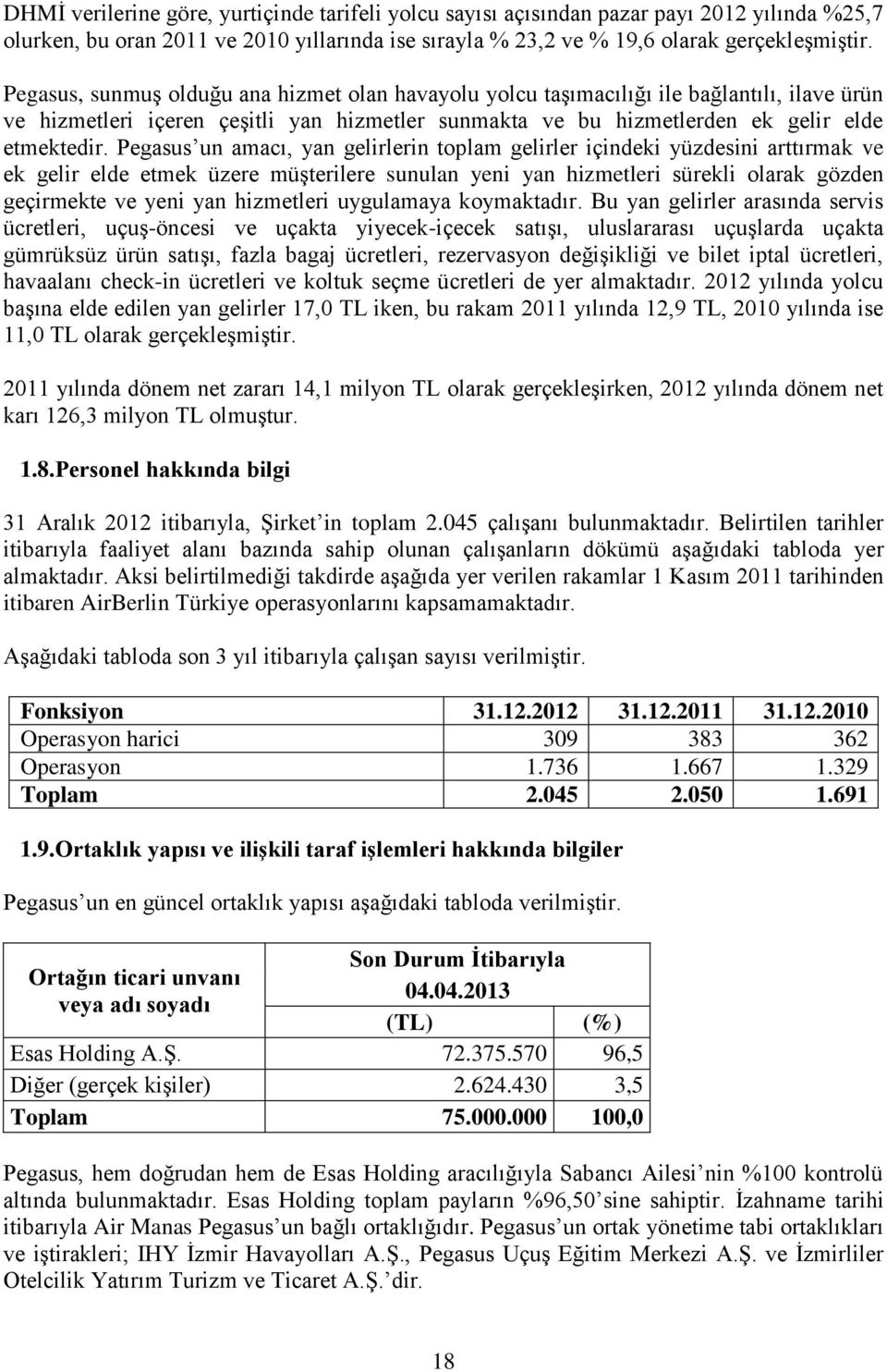 Pegasus un amacı, yan gelirlerin toplam gelirler içindeki yüzdesini arttırmak ve ek gelir elde etmek üzere müşterilere sunulan yeni yan hizmetleri sürekli olarak gözden geçirmekte ve yeni yan