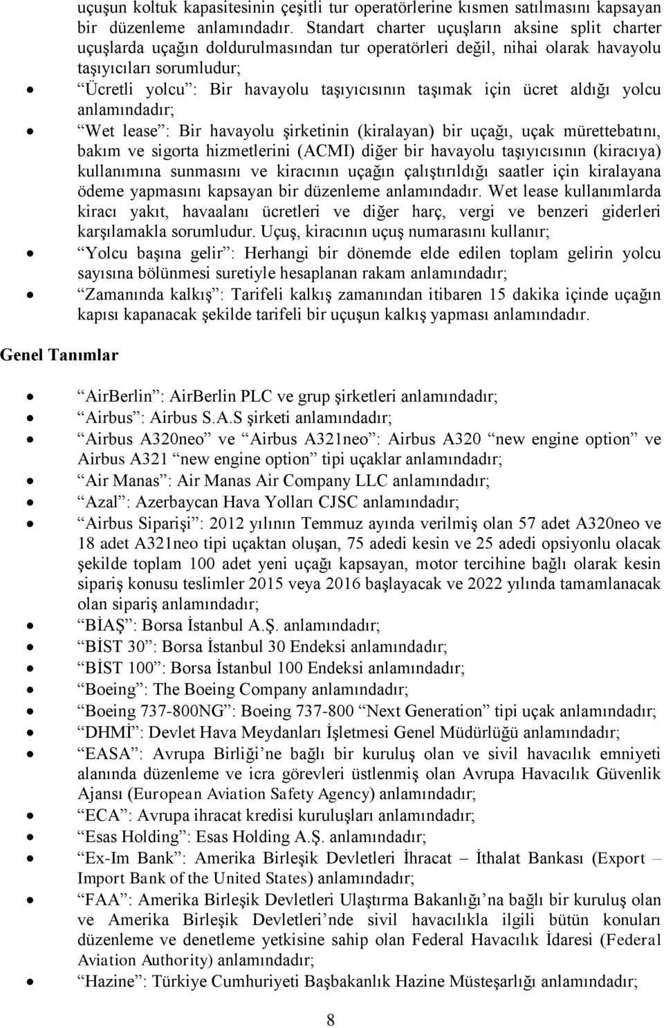 taşımak için ücret aldığı yolcu anlamındadır; Wet lease : Bir havayolu şirketinin (kiralayan) bir uçağı, uçak mürettebatını, bakım ve sigorta hizmetlerini (ACMI) diğer bir havayolu taşıyıcısının