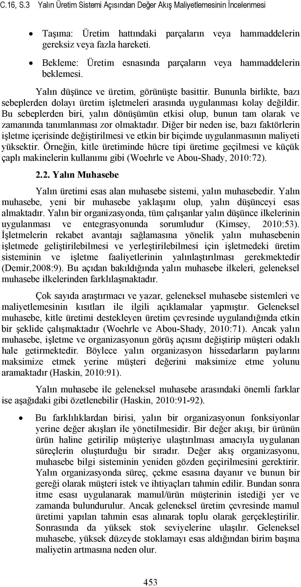 Bununla birlikte, bazı sebeplerden dolayı üretim işletmeleri arasında uygulanması kolay değildir.