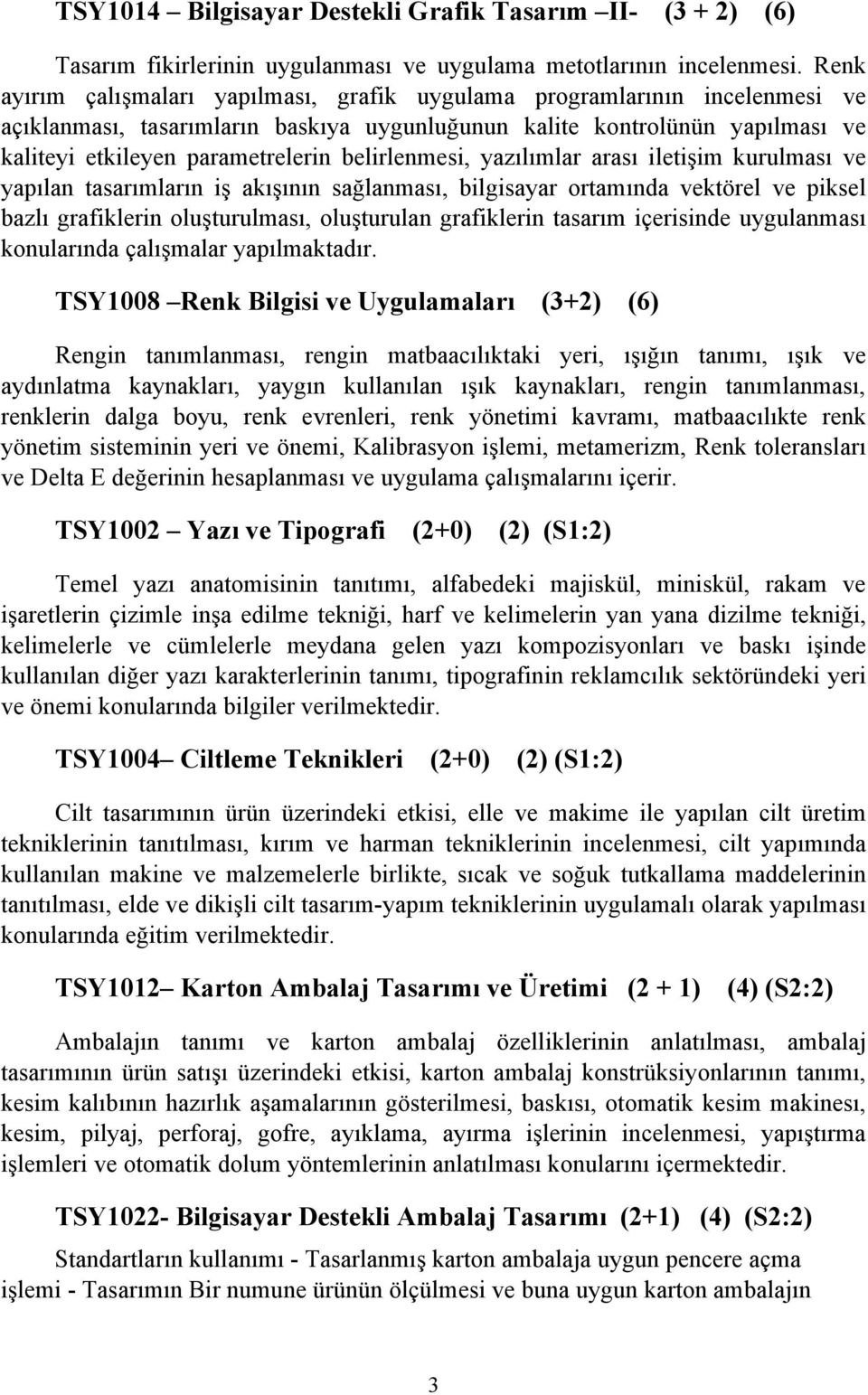 belirlenmesi, yazılımlar arası iletişim kurulması ve yapılan tasarımların iş akışının sağlanması, bilgisayar ortamında vektörel ve piksel bazlı grafiklerin oluşturulması, oluşturulan grafiklerin