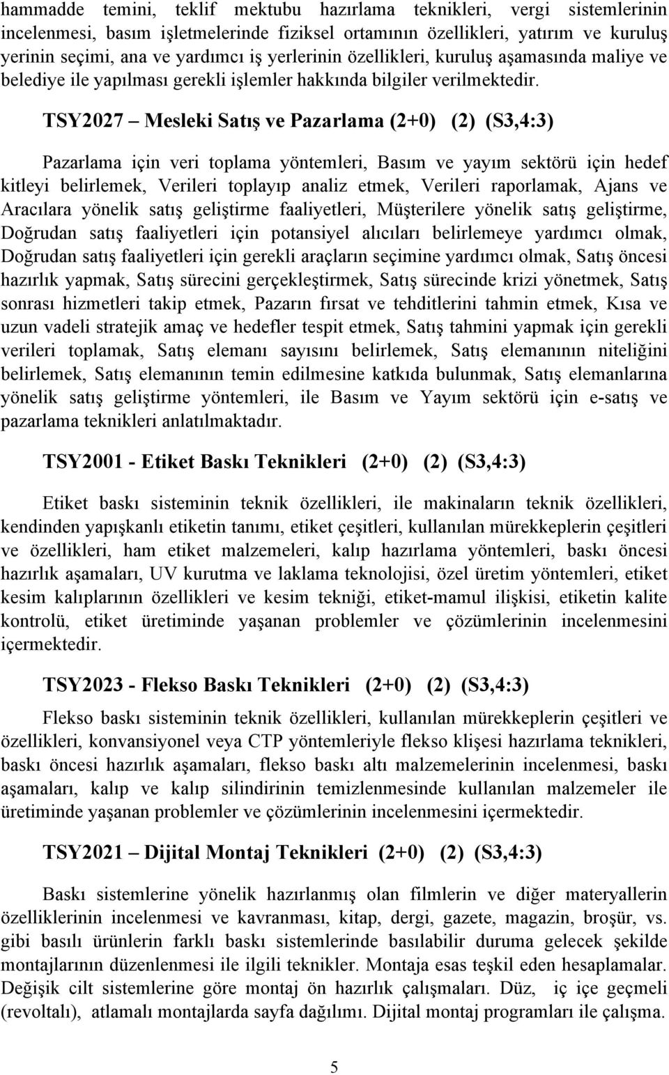 TSY2027 Mesleki Satış ve Pazarlama (2+0) (2) (S3,4:3) Pazarlama için veri toplama yöntemleri, Basım ve yayım sektörü için hedef kitleyi belirlemek, Verileri toplayıp analiz etmek, Verileri