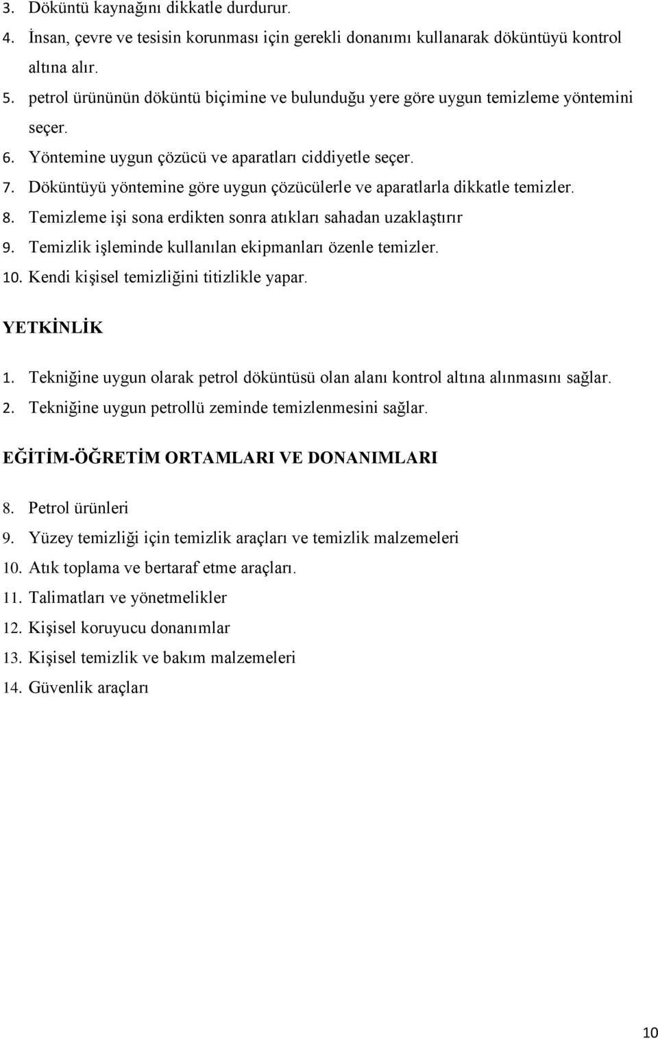 Döküntüyü yöntemine göre uygun çözücülerle ve aparatlarla dikkatle temizler. 8. Temizleme işi sona erdikten sonra atıkları sahadan uzaklaştırır 9.