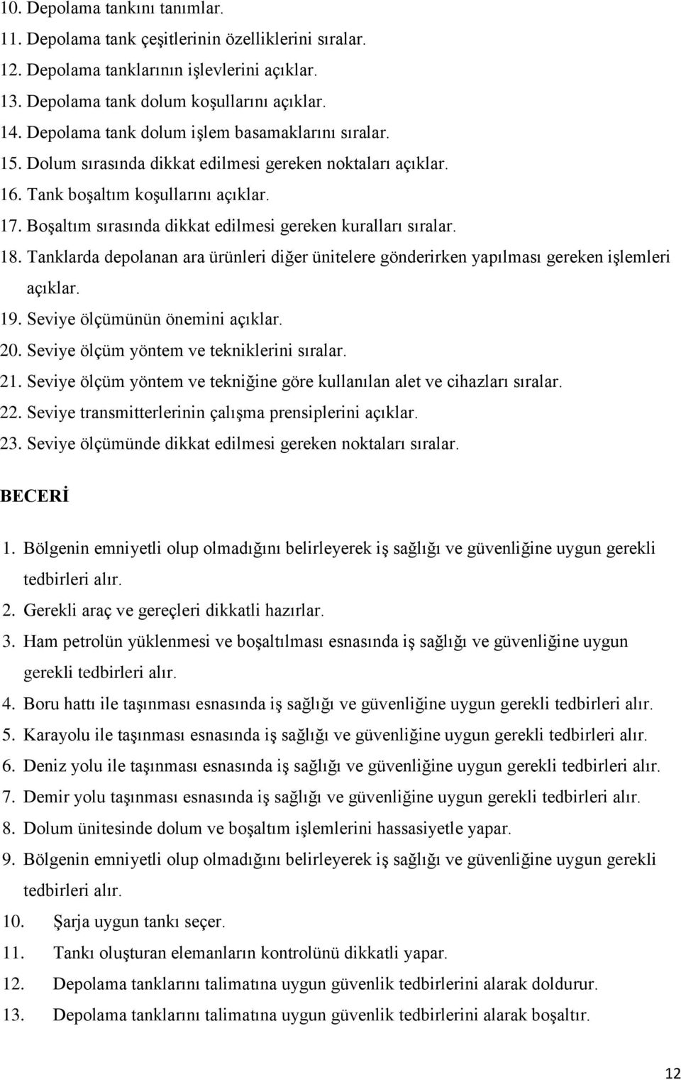 Boşaltım sırasında dikkat edilmesi gereken kuralları sıralar. 18. Tanklarda depolanan ara ürünleri diğer ünitelere gönderirken yapılması gereken işlemleri açıklar. 19.