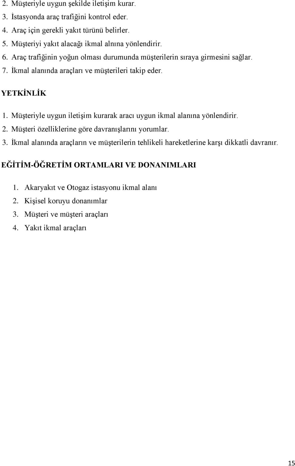 İkmal alanında araçları ve müşterileri takip eder. YETKİNLİK 1. Müşteriyle uygun iletişim kurarak aracı uygun ikmal alanına yönlendirir. 2.