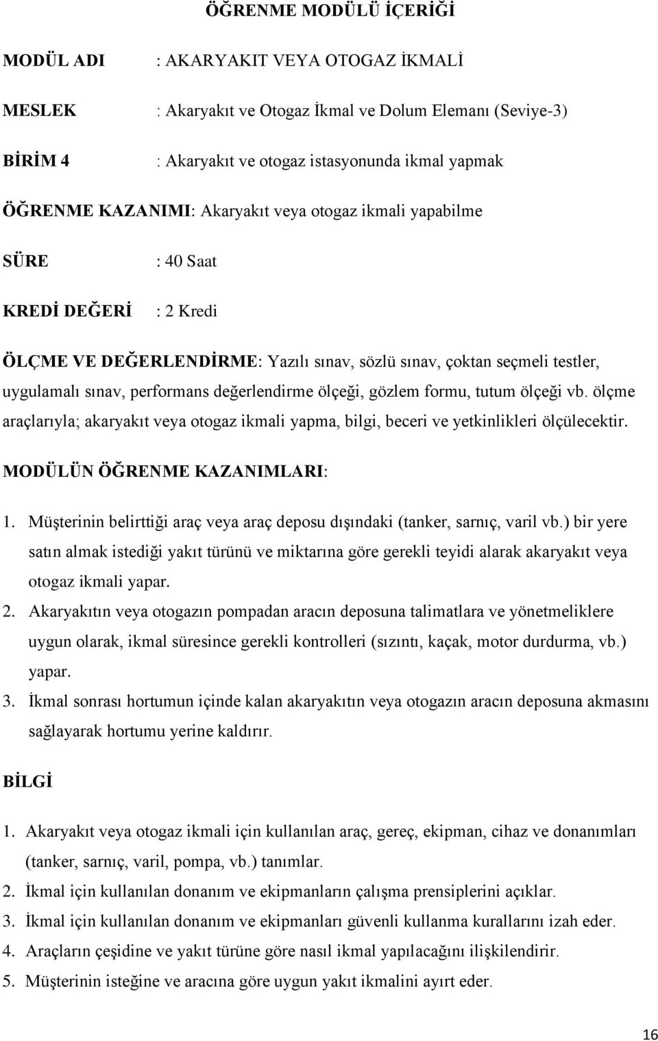 değerlendirme ölçeği, gözlem formu, tutum ölçeği vb. ölçme araçlarıyla; akaryakıt veya otogaz ikmali yapma, bilgi, beceri ve yetkinlikleri ölçülecektir. MODÜLÜN ÖĞRENME KAZANIMLARI: 1.