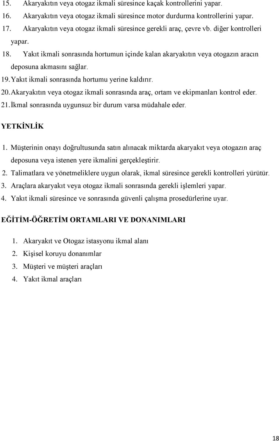 19. Yakıt ikmali sonrasında hortumu yerine kaldırır. 20. Akaryakıtın veya otogaz ikmali sonrasında araç, ortam ve ekipmanları kontrol eder. 21. İkmal sonrasında uygunsuz bir durum varsa müdahale eder.