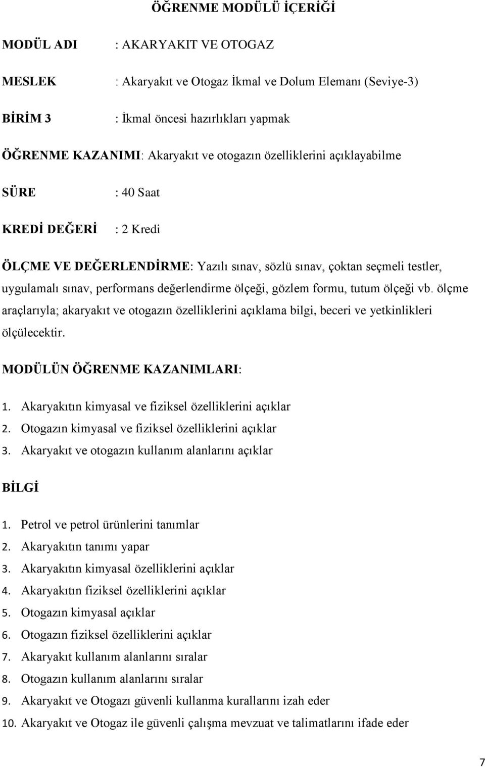 ölçeği, gözlem formu, tutum ölçeği vb. ölçme araçlarıyla; akaryakıt ve otogazın özelliklerini açıklama bilgi, beceri ve yetkinlikleri ölçülecektir. MODÜLÜN ÖĞRENME KAZANIMLARI: 1.