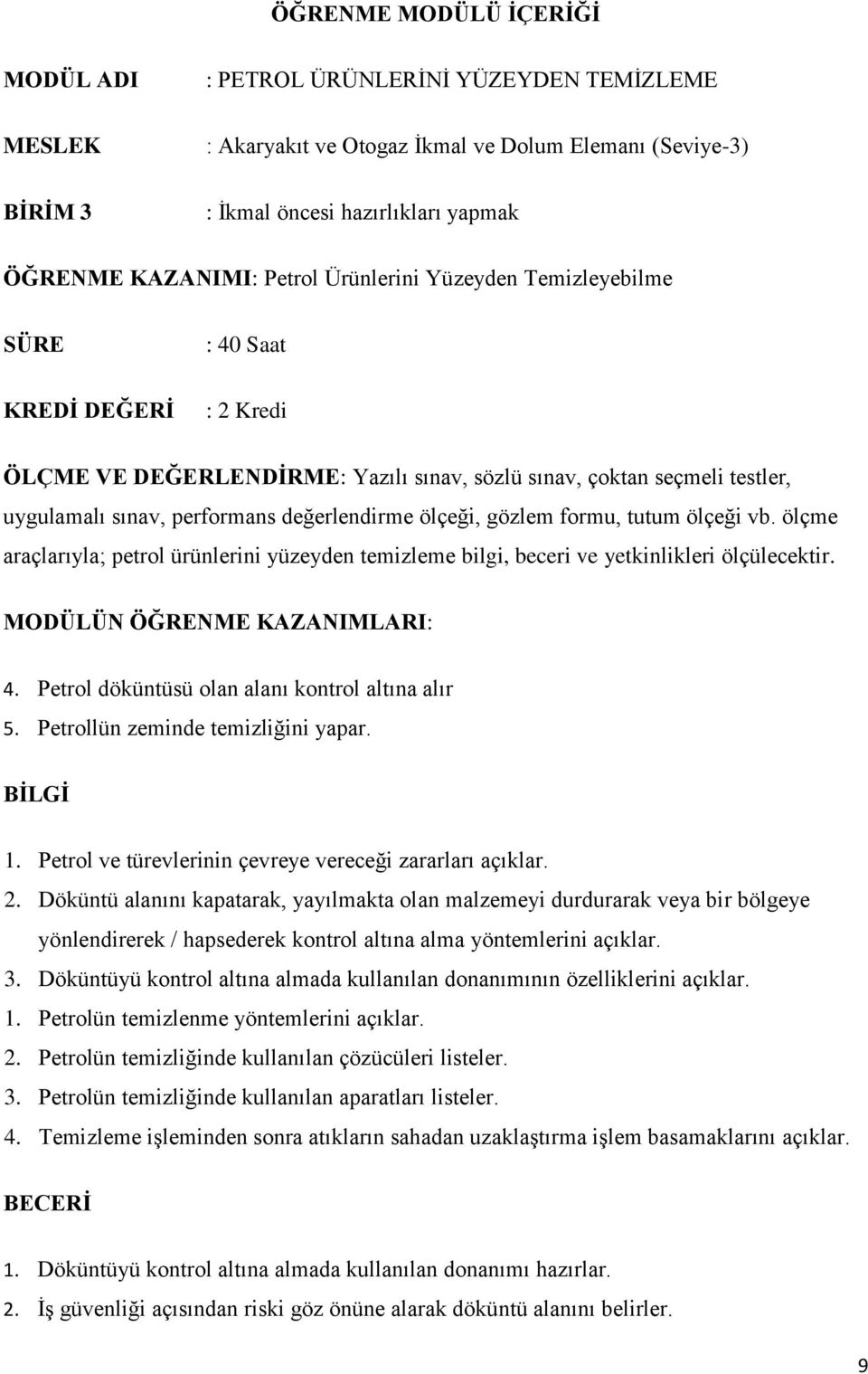 ölçeği, gözlem formu, tutum ölçeği vb. ölçme araçlarıyla; petrol ürünlerini yüzeyden temizleme bilgi, beceri ve yetkinlikleri ölçülecektir. MODÜLÜN ÖĞRENME KAZANIMLARI: 4.