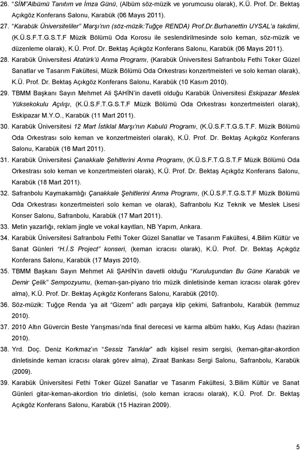 G.S.T.F Müzik Bölümü Oda Korosu ile seslendirilmesinde solo keman, söz-müzik ve düzenleme olarak), K.Ü. Prof. Dr. Bektaş Açıkgöz Konferans Salonu, Karabük (06 Mayıs 011). 8.