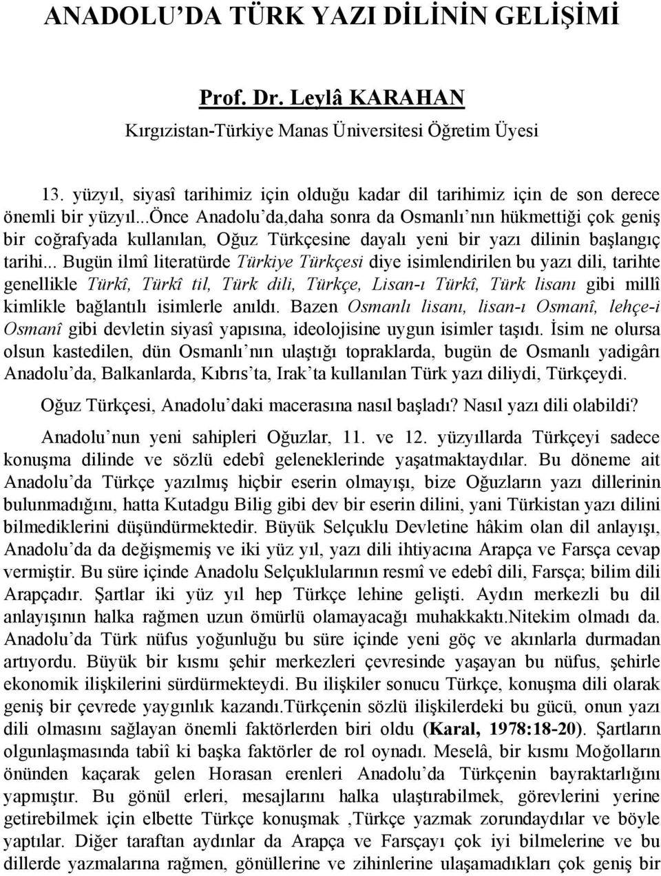 ..önce Anadolu da,daha sonra da Osmanlõ nõn hükmettiği çok geniş bir coğrafyada kullanõlan, Oğuz Türkçesine dayalõ yeni bir yazõ dilinin başlangõç tarihi.