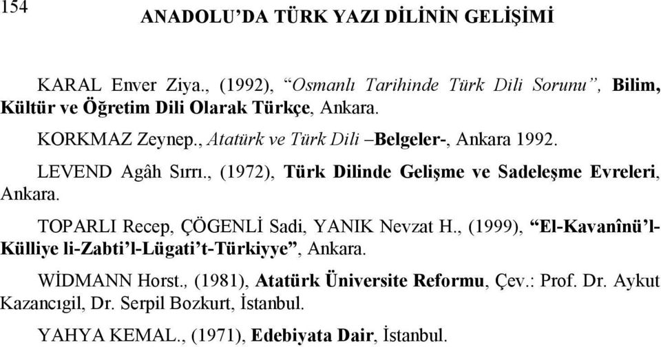 , Atatürk ve Türk Dili Belgeler-, Ankara 1992. LEVEND Agâh Sõrrõ., (1972), Türk Dilinde Gelişme ve Sadeleşme Evreleri, Ankara.