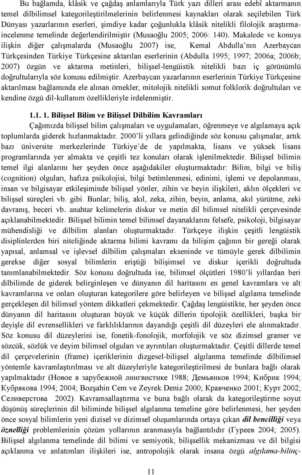 Makalede ve konuya ilişkin diğer çalışmalarda (Musaoğlu 2007) ise, Kemal Abdulla nın Azerbaycan Türkçesinden Türkiye Türkçesine aktarılan eserlerinin (Abdulla 1995; 1997; 2006a; 2006b; 2007) özgün ve