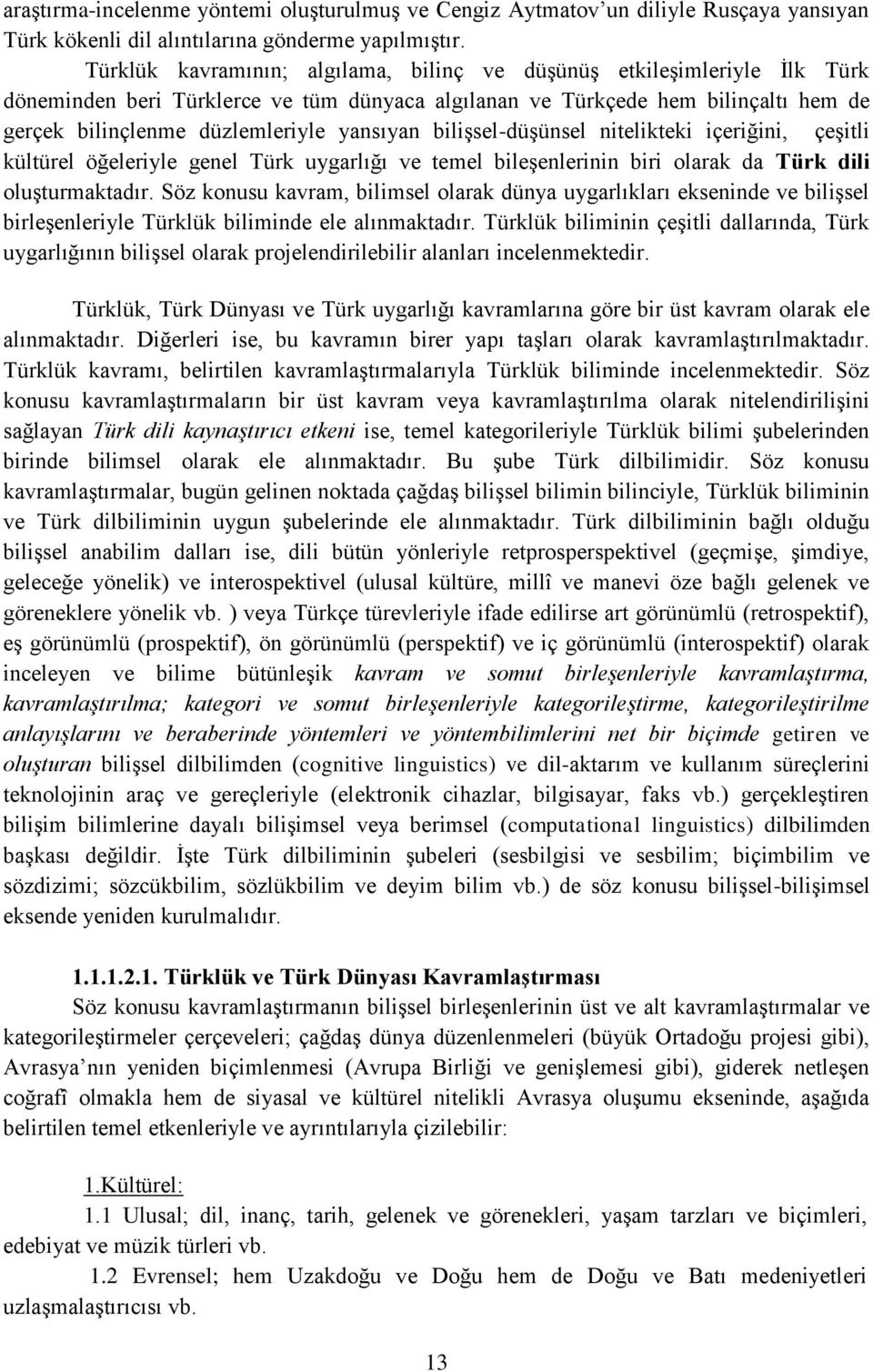 yansıyan bilişsel-düşünsel nitelikteki içeriğini, çeşitli kültürel öğeleriyle genel Türk uygarlığı ve temel bileşenlerinin biri olarak da Türk dili oluşturmaktadır.