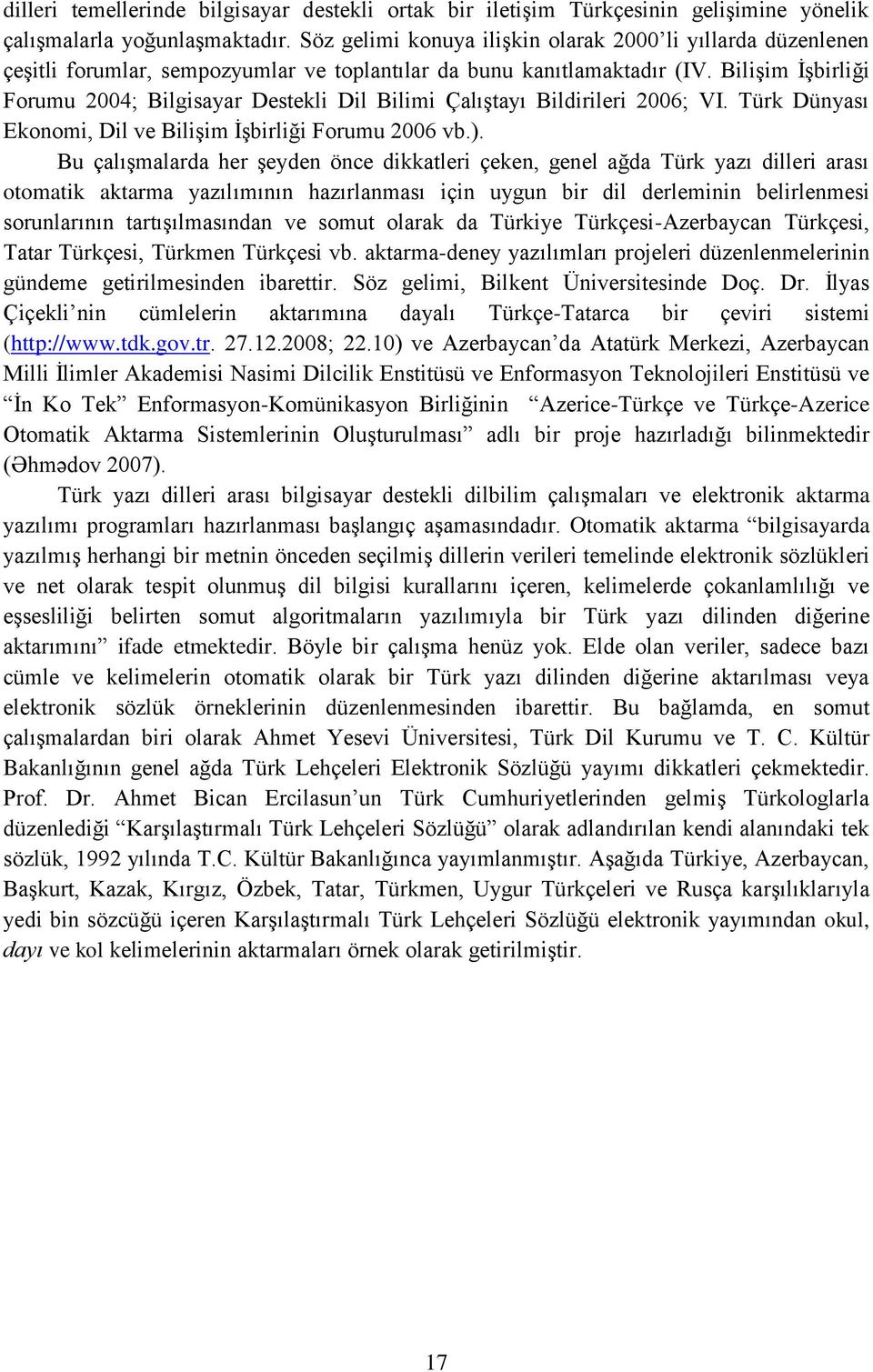 Bilişim İşbirliği Forumu 2004; Bilgisayar Destekli Dil Bilimi Çalıştayı Bildirileri 2006; VI. Türk Dünyası Ekonomi, Dil ve Bilişim İşbirliği Forumu 2006 vb.).