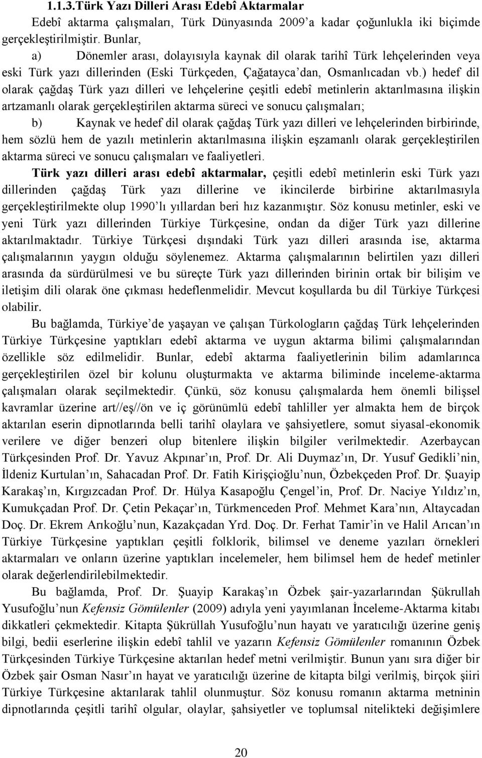 ) hedef dil olarak çağdaş Türk yazı dilleri ve lehçelerine çeşitli edebî metinlerin aktarılmasına ilişkin artzamanlı olarak gerçekleştirilen aktarma süreci ve sonucu çalışmaları; b) Kaynak ve hedef