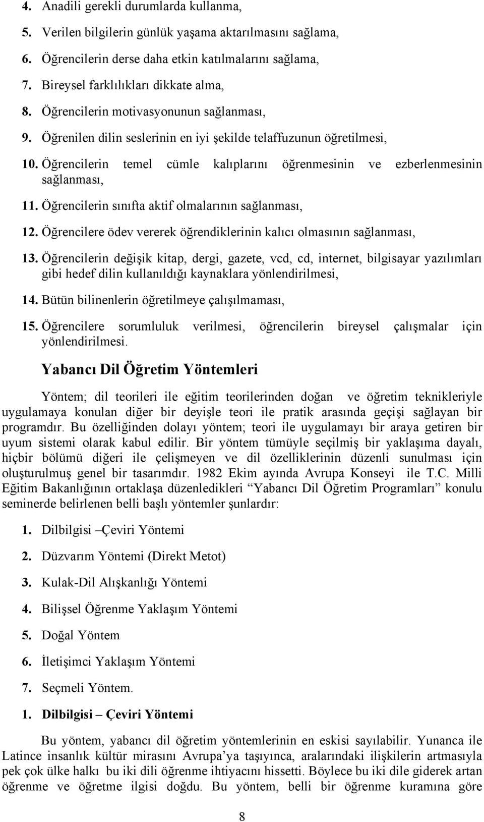 Öğrencilerin sınıfta aktif olmalarının sağlanması, 12. Öğrencilere ödev vererek öğrendiklerinin kalıcı olmasının sağlanması, 13.