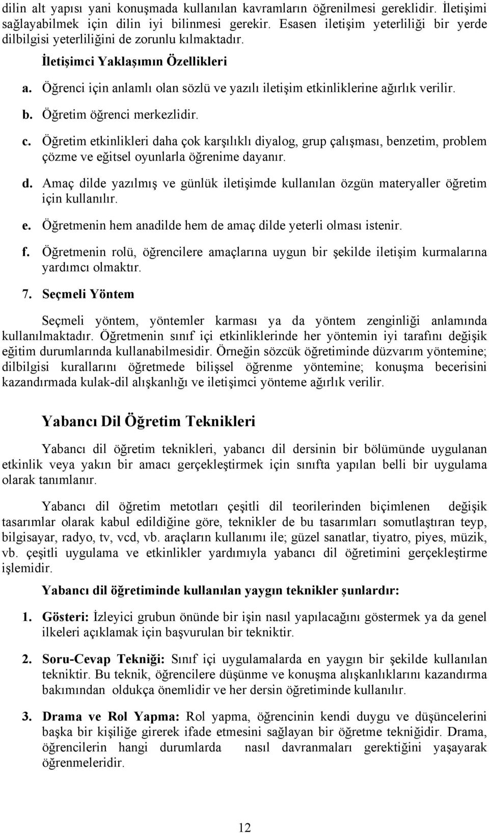 Öğrenci için anlamlı olan sözlü ve yazılı iletişim etkinliklerine ağırlık verilir. b. Öğretim öğrenci merkezlidir. c.