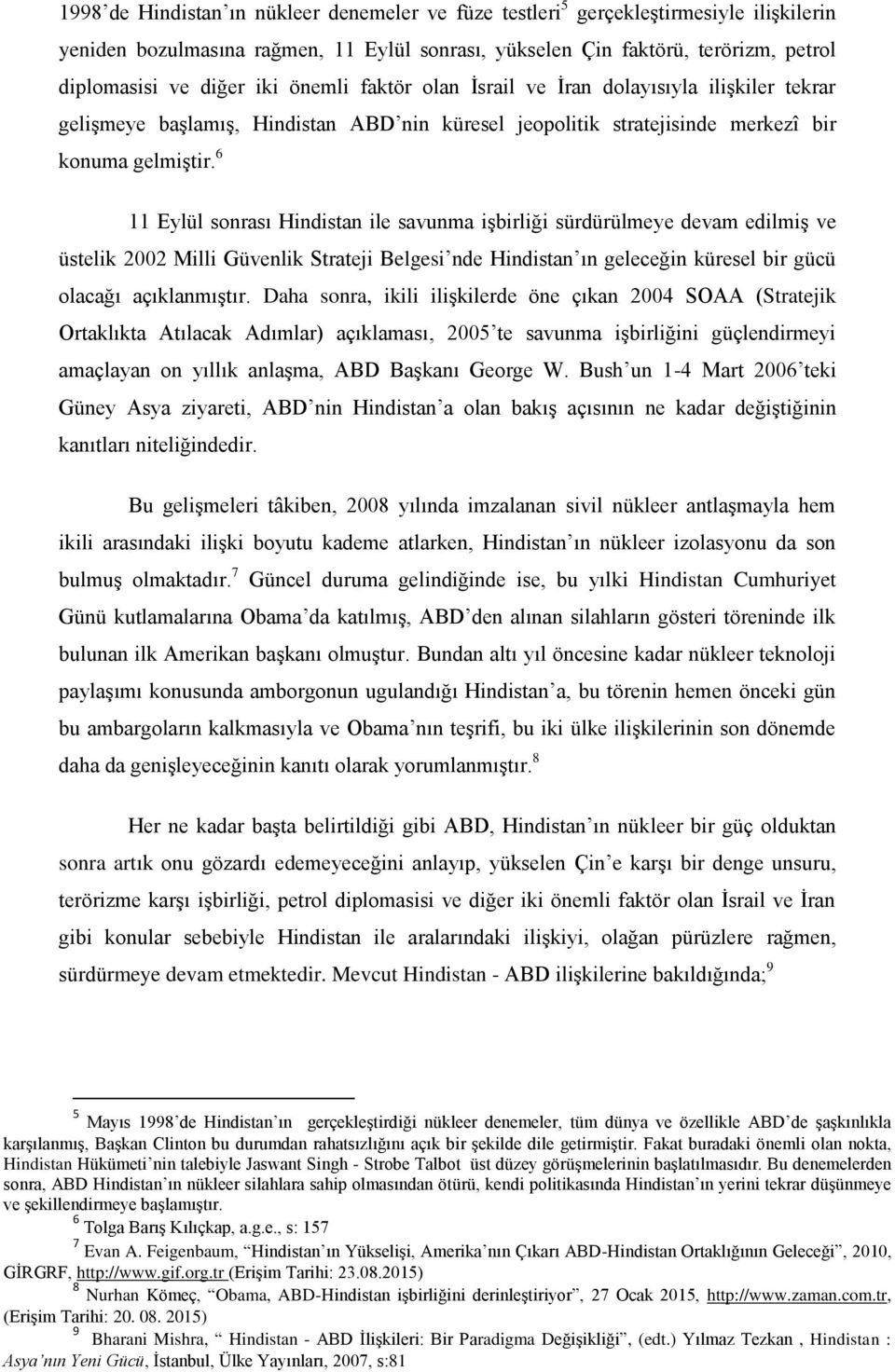 6 11 Eylül sonrası Hindistan ile savunma işbirliği sürdürülmeye devam edilmiş ve üstelik 2002 Milli Güvenlik Strateji Belgesi nde Hindistan ın geleceğin küresel bir gücü olacağı açıklanmıştır.