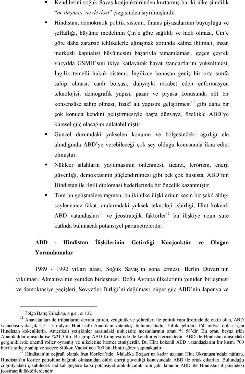 ihtimali, insan merkezli kapitalist büyümesini başarıyla tamamlaması, geçen çeyrek yüzyılda GSMH sını ikiye katlayarak hayat standartlarını yükseltmesi, İngiliz temelli hukuk sistemi, İngilizce