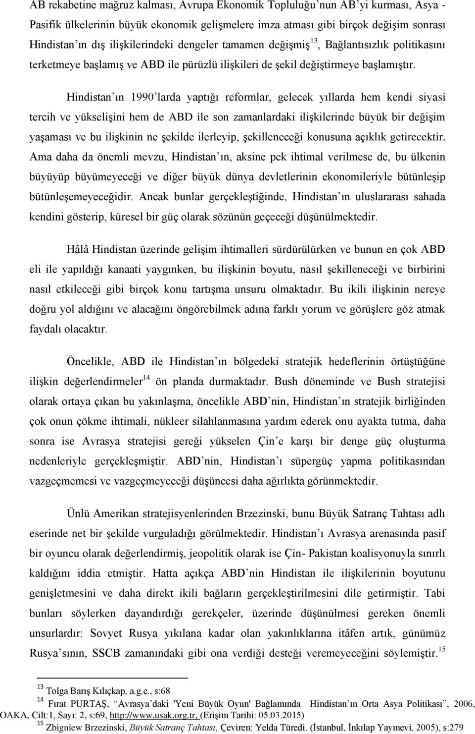 Hindistan ın 1990 larda yaptığı reformlar, gelecek yıllarda hem kendi siyasi tercih ve yükselişini hem de ABD ile son zamanlardaki ilişkilerinde büyük bir değişim yaşaması ve bu ilişkinin ne şekilde