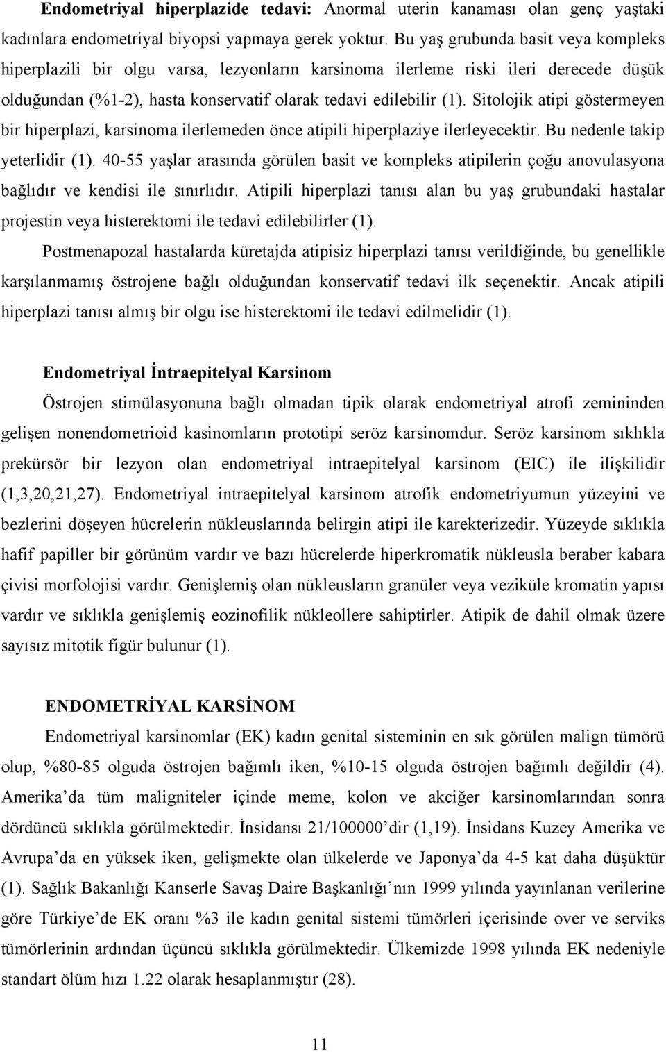 Sitolojik atipi göstermeyen bir hiperplazi, karsinoma ilerlemeden önce atipili hiperplaziye ilerleyecektir. Bu nedenle takip yeterlidir (1).